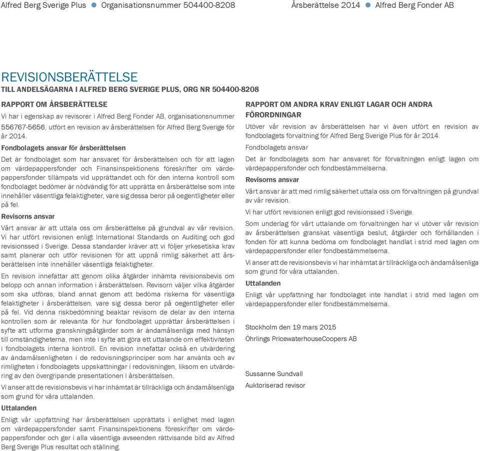 Fondbolagets ansvar för årsberättelsen Det är fondbolaget som har ansvaret för årsberättelsen och för att lagen om värdepappersfonder och Finansinspektionens föreskrifter om värdepappersfonder