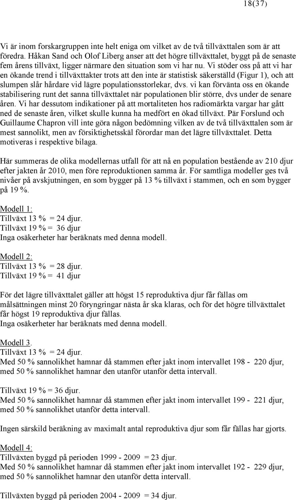 Vi stöder oss på att vi har en ökande trend i tillväxttakter trots att den inte är statistisk säkerställd (Figur 1), och att slumpen slår hårdare vid lägre populationsstorlekar, dvs.