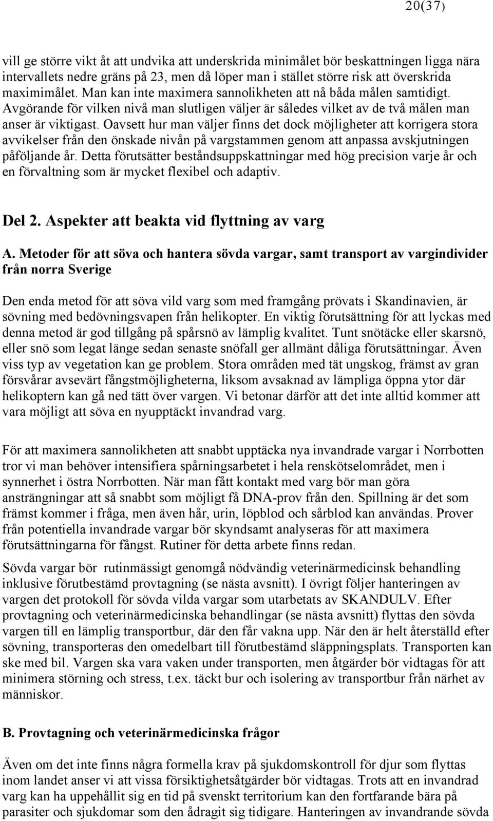 Oavsett hur man väljer finns det dock möjligheter att korrigera stora avvikelser från den önskade nivån på vargstammen genom att anpassa avskjutningen påföljande år.
