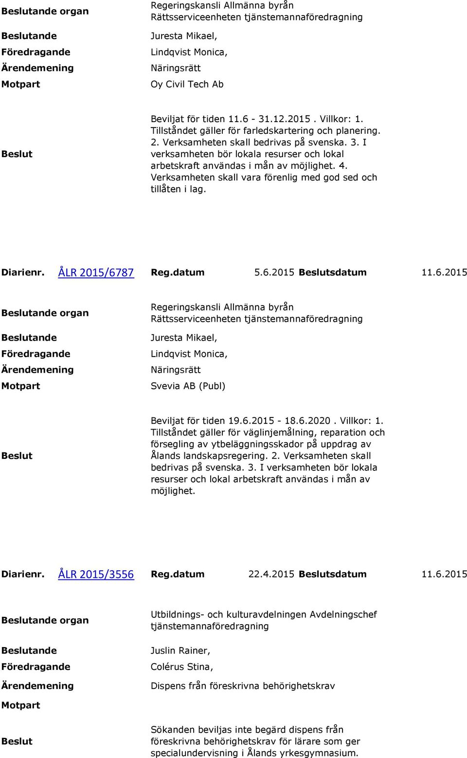 6.2020. Villkor: 1. Tillståndet gäller för väglinjemålning, reparation och försegling av ytbeläggningsskador på uppdrag av Ålands landskapsregering. 2. Verksamheten skall bedrivas på svenska. 3.