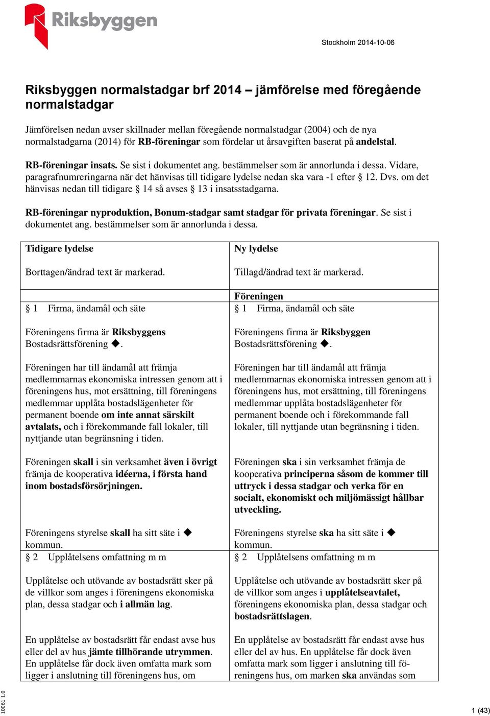 Vidare, paragrafnumreringarna när det hänvisas till tidigare lydelse nedan ska vara -1 efter 12. Dvs. om det hänvisas nedan till tidigare 14 så avses 13 i insatsstadgarna.