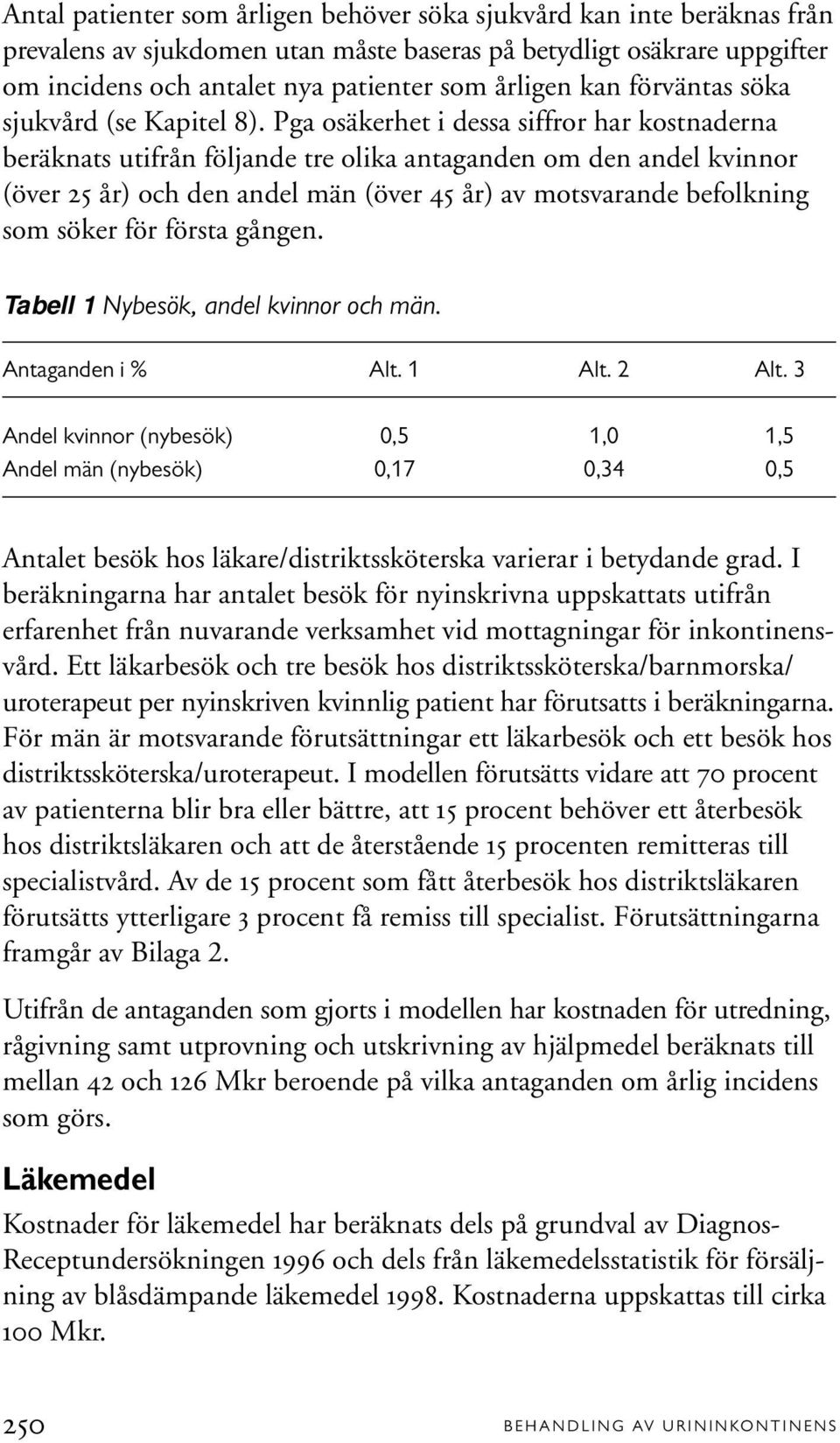 Pga osäkerhet i dessa siffror har kostnaderna beräknats utifrån följande tre olika antaganden om den andel kvinnor (över 25 år) och den andel män (över 45 år) av motsvarande befolkning som söker för