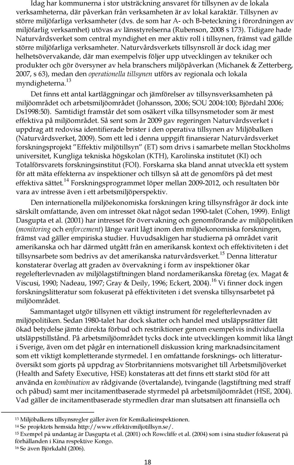 Tidigare hade Naturvårdsverket som central myndighet en mer aktiv roll i tillsynen, främst vad gällde större miljöfarliga verksamheter.