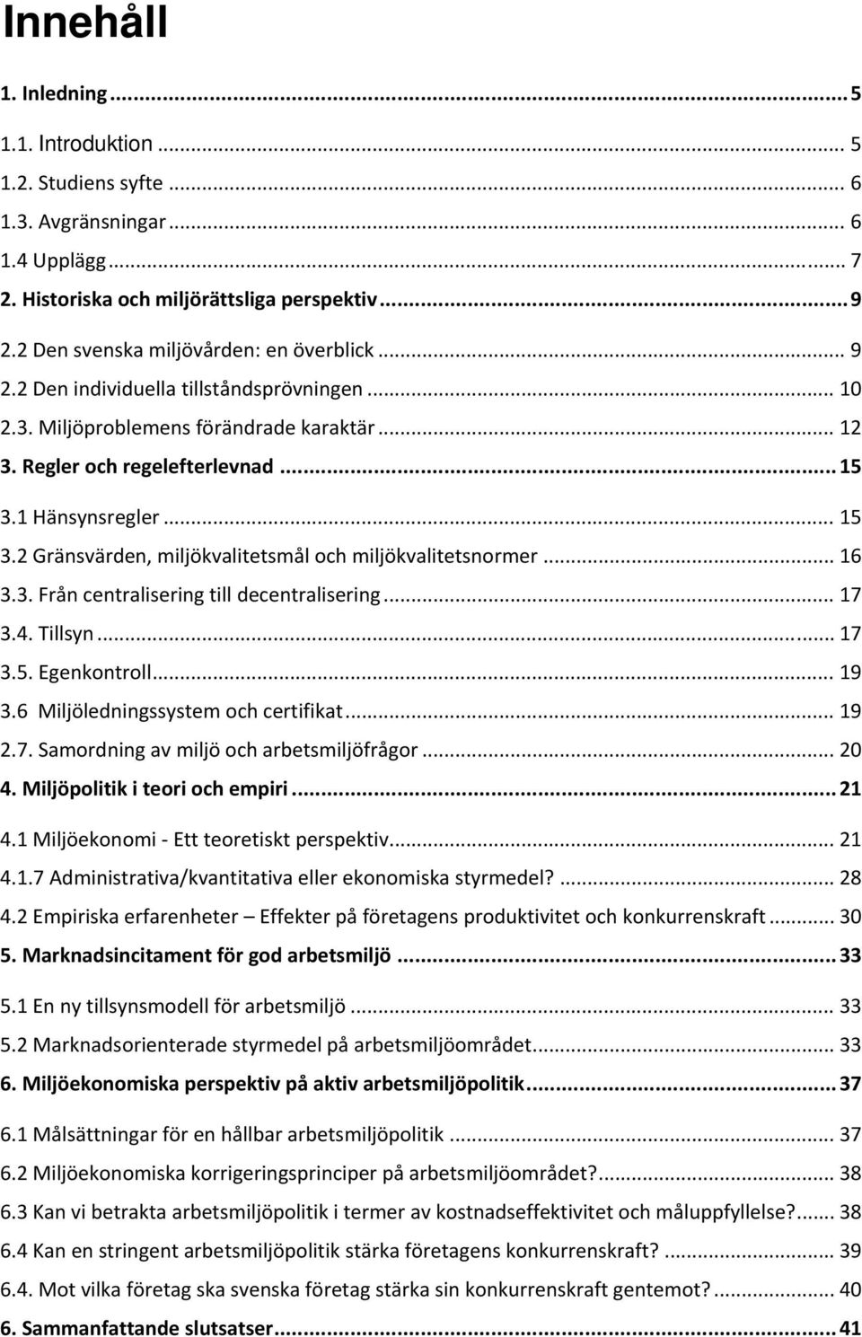 .. 15 3.2 Gränsvärden, miljökvalitetsmål och miljökvalitetsnormer... 16 3.3. Från centralisering till decentralisering... 17 3.4. Tillsyn... 17 3.5. Egenkontroll... 19 3.