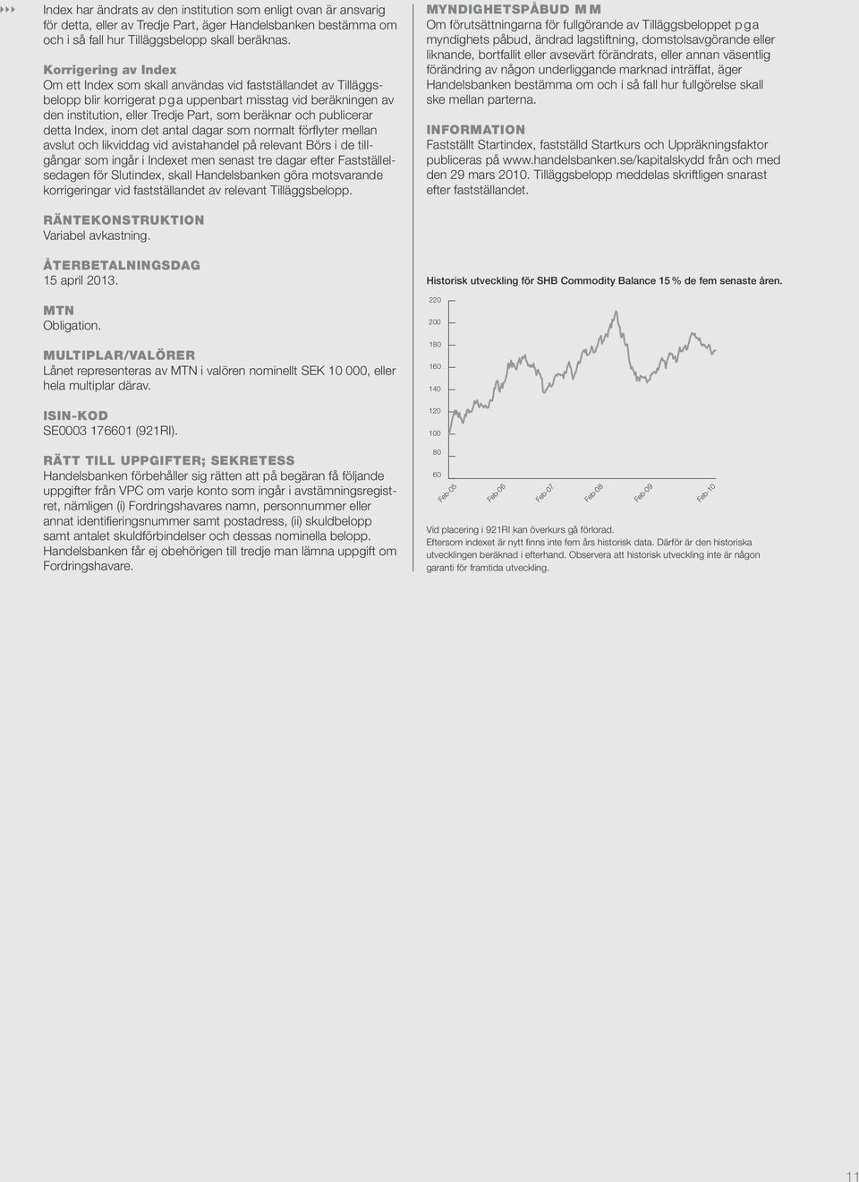 och publicerar detta Index, inom det antal dagar som normalt förflyter mellan avslut och likviddag vid avistahandel på relevant Börs i de tillgångar som ingår i Indexet men senast tre dagar efter