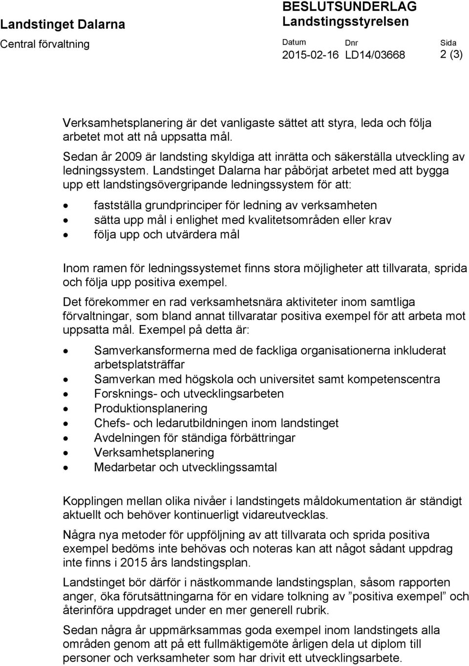 Landstinget Dalarna har påbörjat arbetet med att bygga upp ett landstingsövergripande ledningssystem för att: fastställa grundprinciper för ledning av verksamheten sätta upp mål i enlighet med