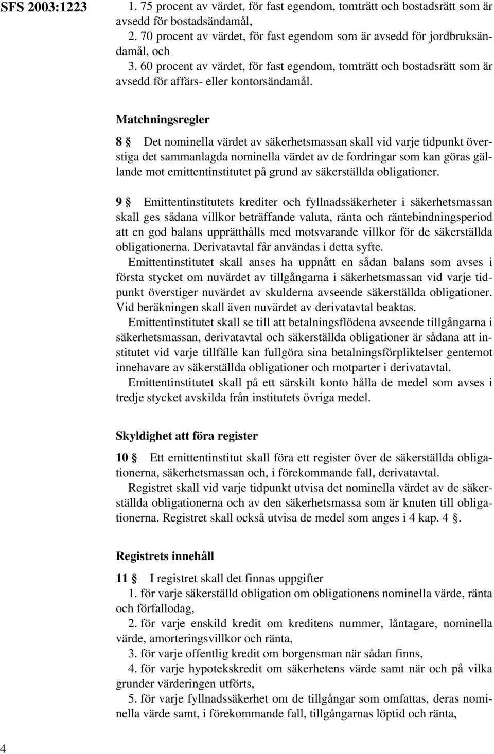 Matchningsregler 8 Det nominella värdet av säkerhetsmassan skall vid varje tidpunkt överstiga det sammanlagda nominella värdet av de fordringar som kan göras gällande mot emittentinstitutet på grund