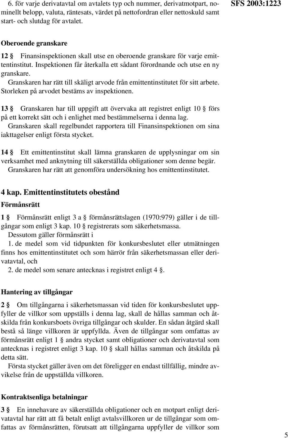 Granskaren har rätt till skäligt arvode från emittentinstitutet för sitt arbete. Storleken på arvodet bestäms av inspektionen.