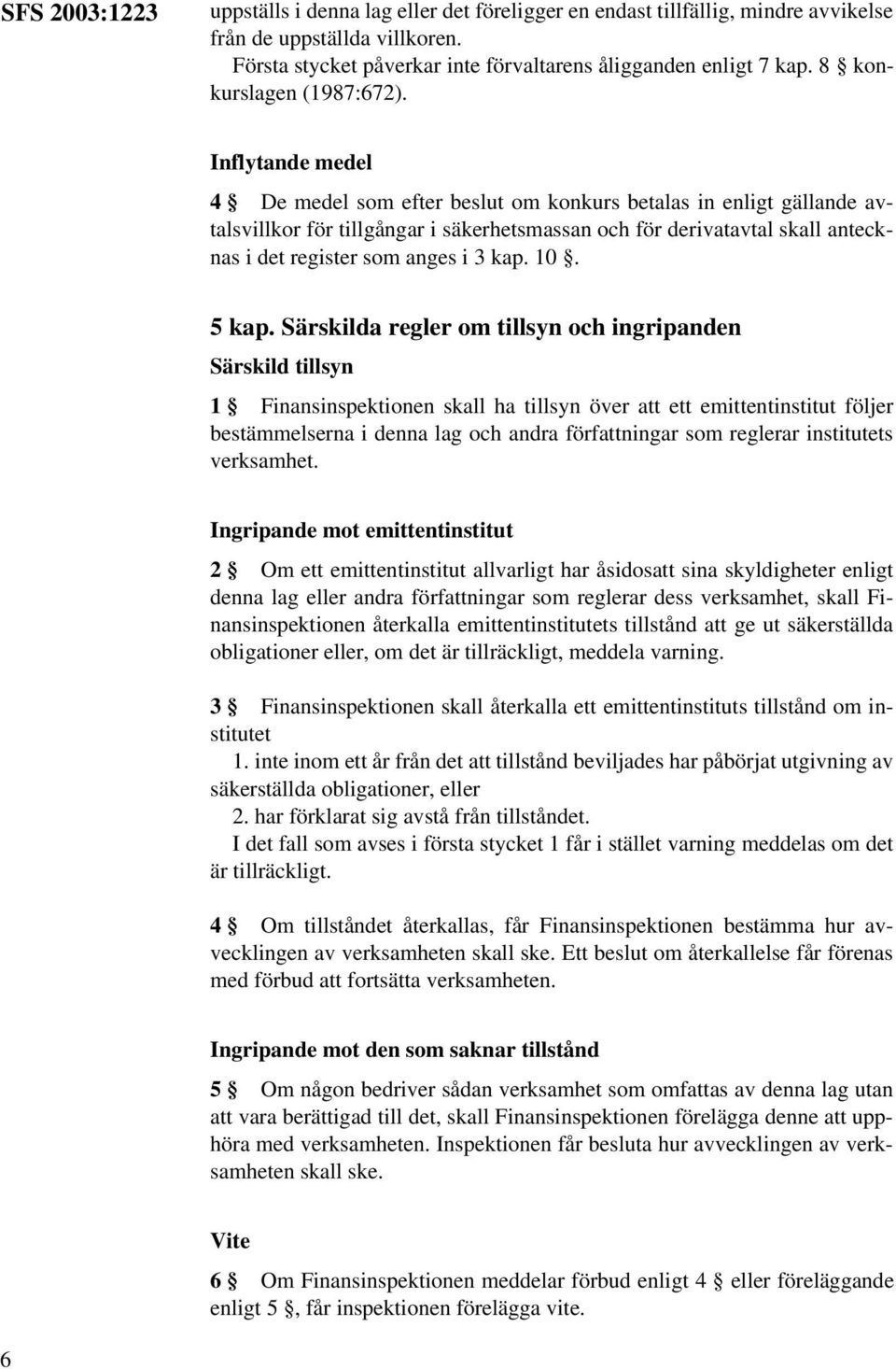 Inflytande medel 4 De medel som efter beslut om konkurs betalas in enligt gällande avtalsvillkor för tillgångar i säkerhetsmassan och för derivatavtal skall antecknas i det register som anges i 3 kap.