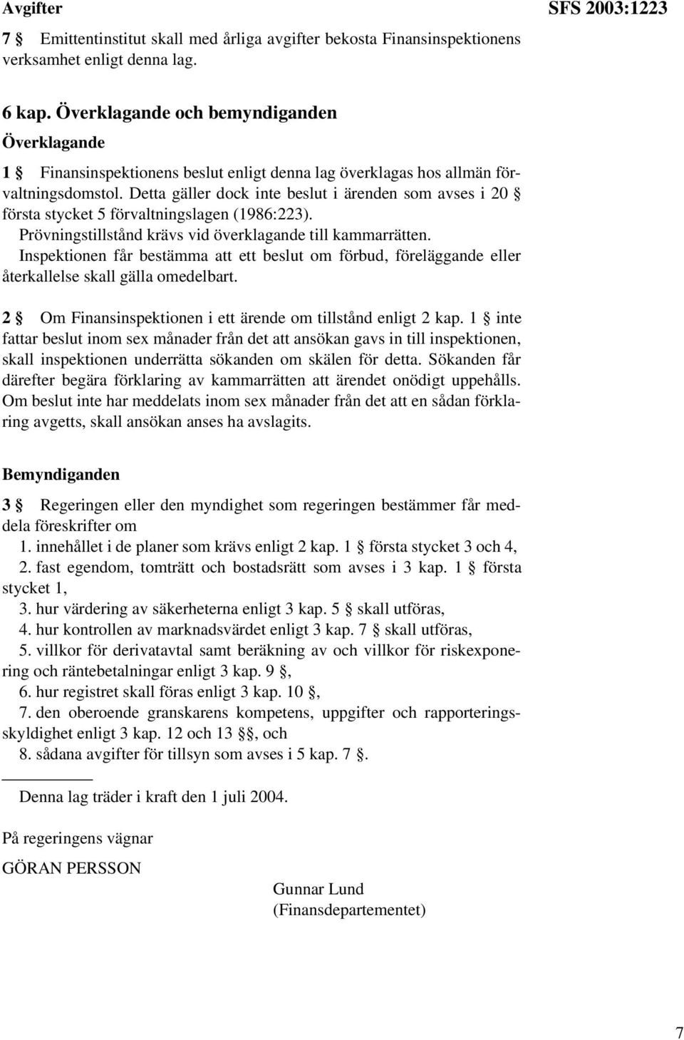 Detta gäller dock inte beslut i ärenden som avses i 20 första stycket 5 förvaltningslagen (1986:223). Prövningstillstånd krävs vid överklagande till kammarrätten.