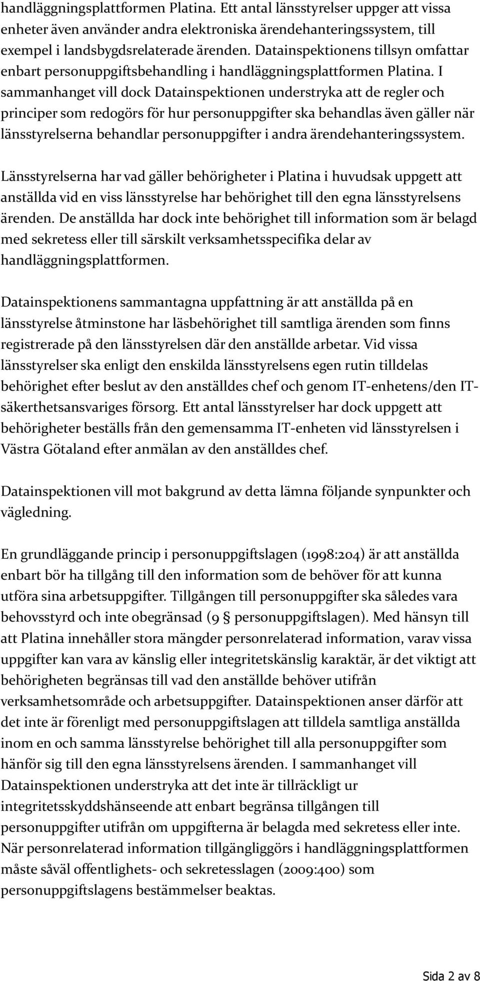 I sammanhanget vill dock Datainspektionen understryka att de regler och principer som redogörs för hur personuppgifter ska behandlas även gäller när länsstyrelserna behandlar personuppgifter i andra