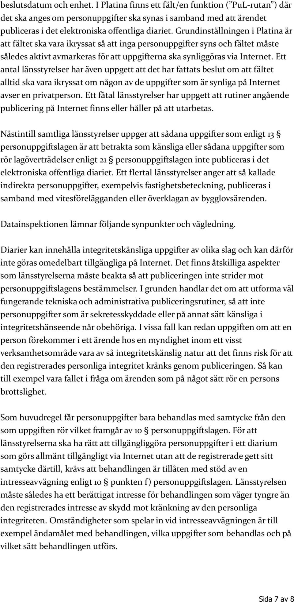 Ett antal länsstyrelser har även uppgett att det har fattats beslut om att fältet alltid ska vara ikryssat om någon av de uppgifter som är synliga på Internet avser en privatperson.