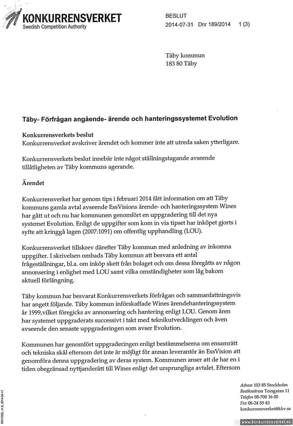 Ärendet Konkurrensverket har genom tips i februari 2014 fått information om att Täby kommuns gamla avtal avseende EssVisions ärende- och hanteringssystem Wines har gått ut och nu har kommunen
