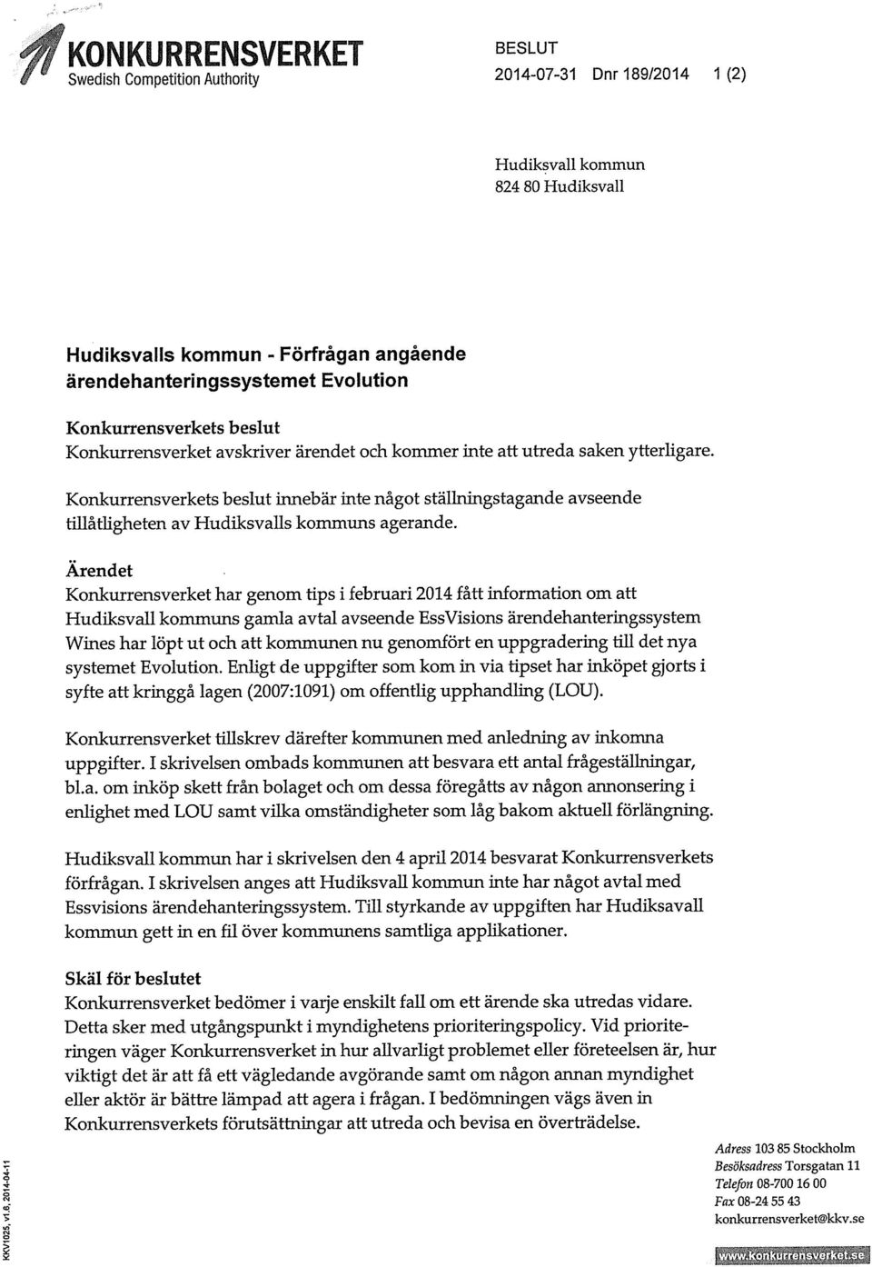 Ärendet Konkurrensverket har genom tips i februari 2014 fått information om att Hudiksvall kommuns gamla avtal avseende Ess Visions ärendehanteringssystem Wines har löpt ut och att kommunen nu