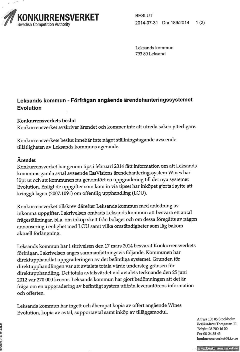 Ärendet Konkurrensverket har genom tips i februari 2014 fått information om att Leksands kommuns gamla avtal avseende EssVisions ärendehanteringssystem Wines har löpt ut och att kommunen nu genomfört