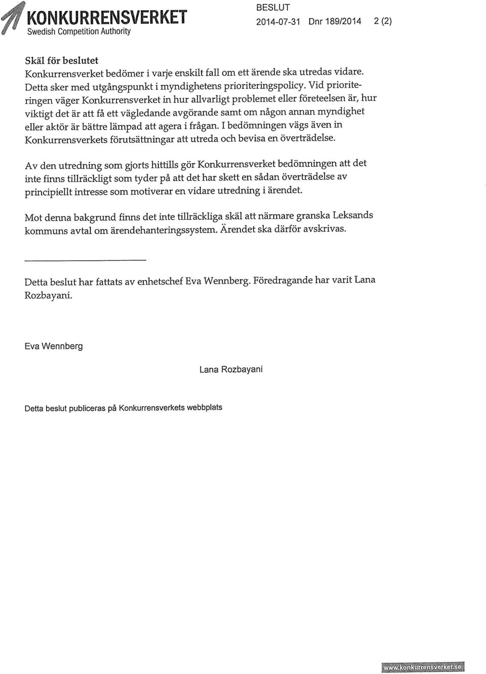 lämpad att agera i frågan. I bedömningen vägs även in Konkurrensverkets förutsättningar att utreda och bevisa en överträdelse.
