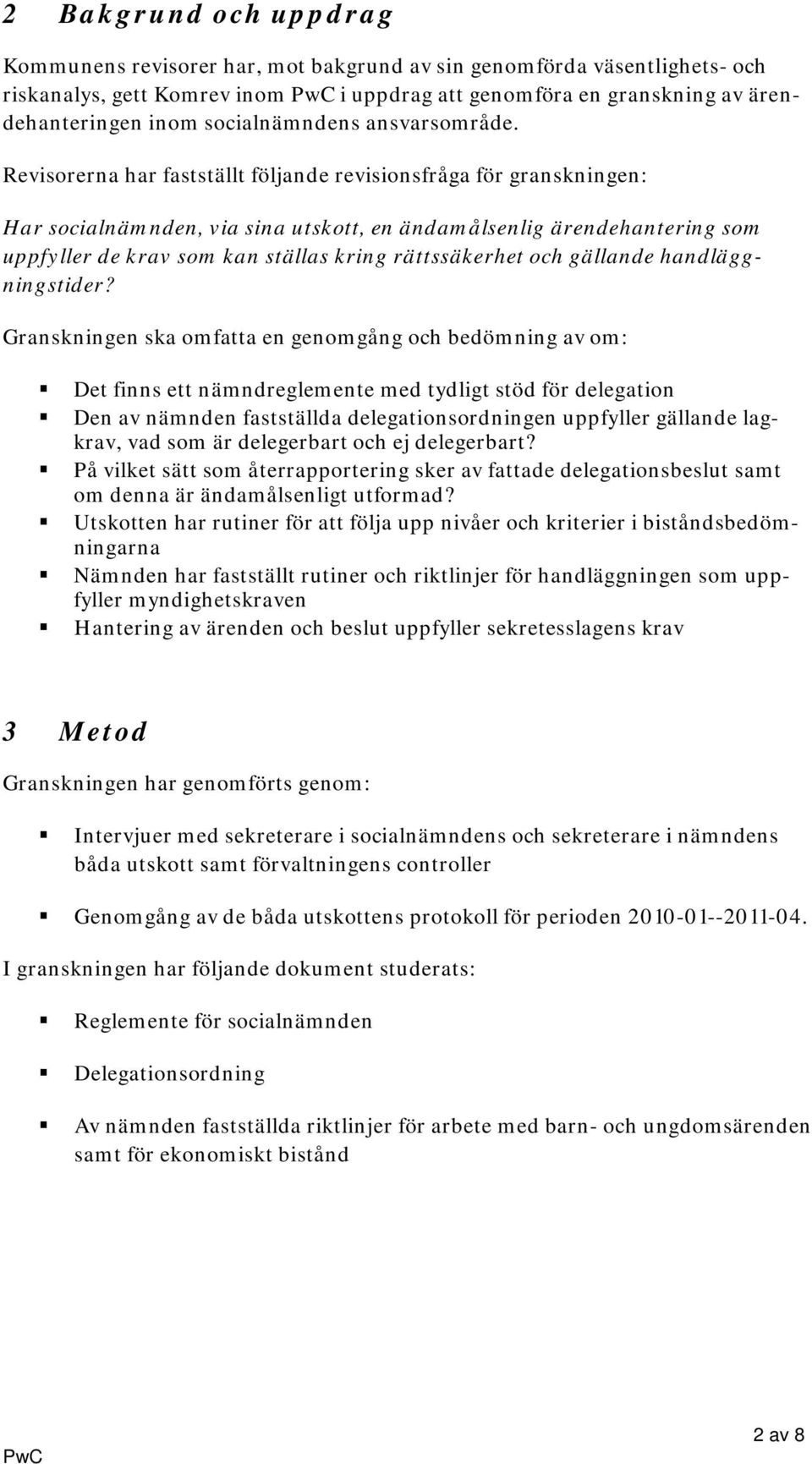 Revisorerna har fastställt följande revisionsfråga för granskningen: Har socialnämnden, via sina utskott, en ändamålsenlig ärendehantering som uppfyller de krav som kan ställas kring rättssäkerhet