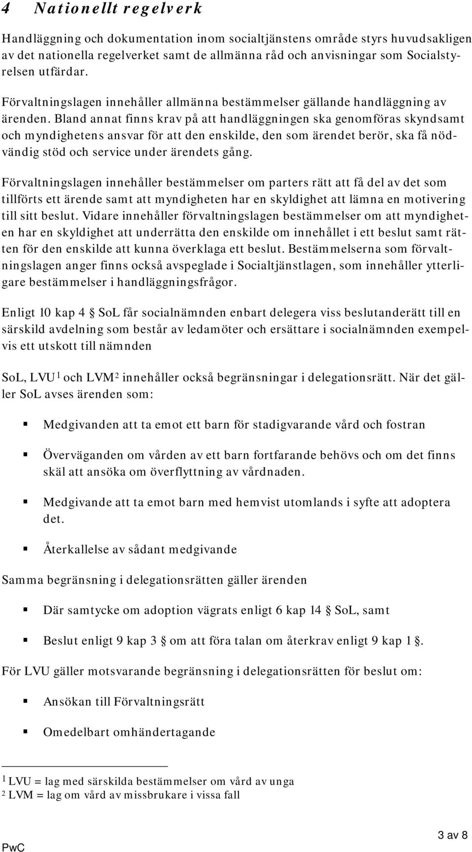 Bland annat finns krav på att handläggningen ska genomföras skyndsamt och myndighetens ansvar för att den enskilde, den som ärendet berör, ska få nödvändig stöd och service under ärendets gång.