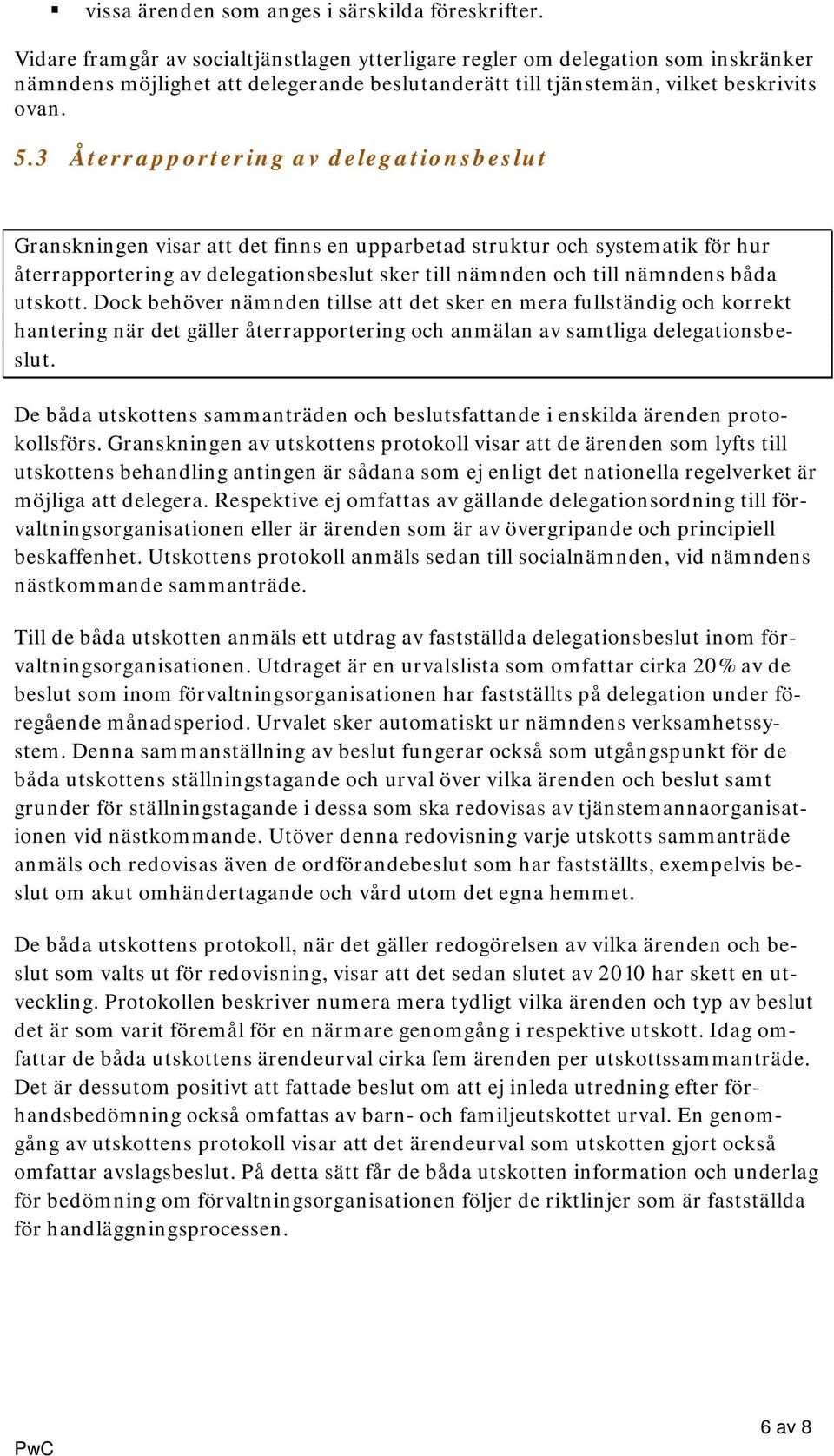 3 Återrapportering av delegationsbeslut Granskningen visar att det finns en upparbetad struktur och systematik för hur återrapportering av delegationsbeslut sker till nämnden och till nämndens båda