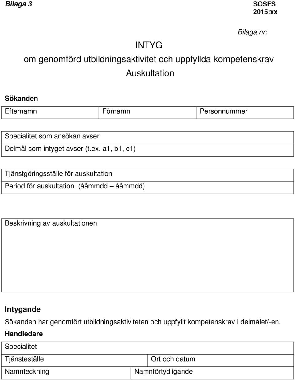 a1, b1, c1) Tjänstgöringsställe för auskultation Period för auskultation (ååmmdd ååmmdd)