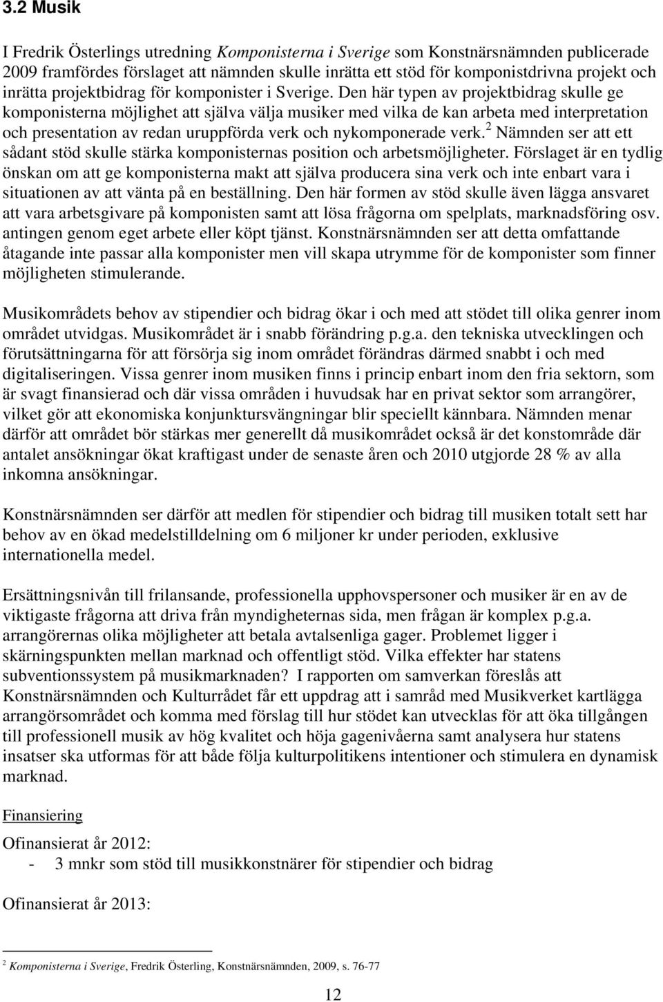 Den här typen av projektbidrag skulle ge komponisterna möjlighet att själva välja musiker med vilka de kan arbeta med interpretation och presentation av redan uruppförda verk och nykomponerade verk.