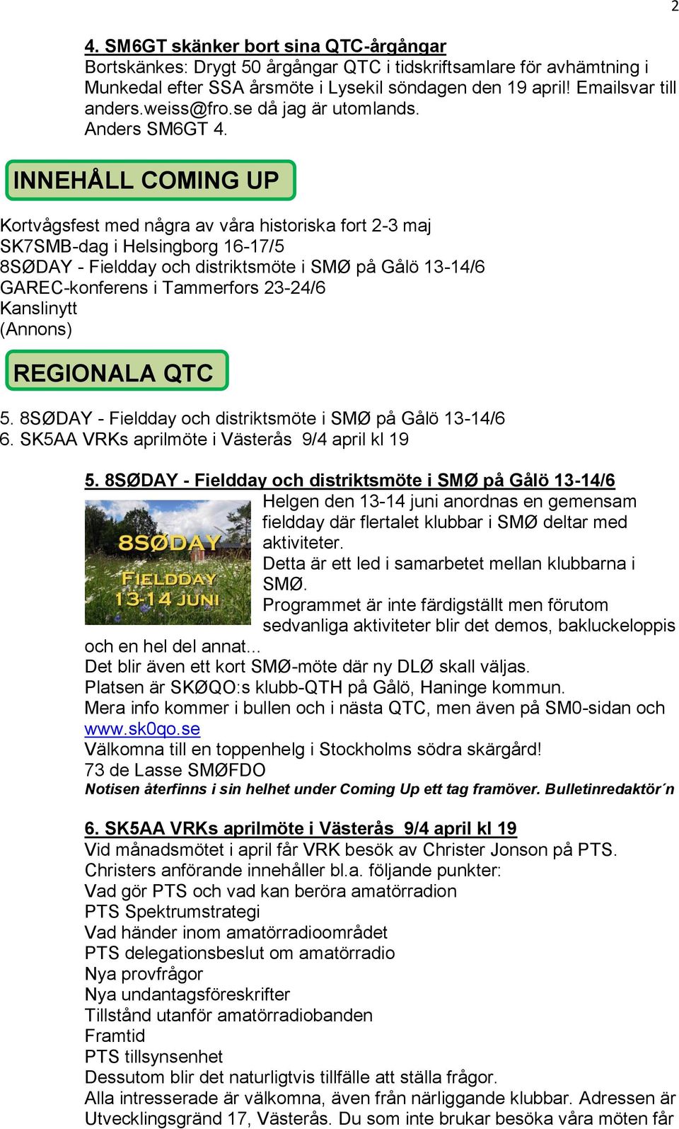 INNEHÅLL COMING UP Kortvågsfest med några av våra historiska fort 2-3 maj SK7SMB-dag i Helsingborg 16-17/5 8SØDAY - Fieldday och distriktsmöte i SMØ på Gålö 13-14/6 GAREC-konferens i Tammerfors
