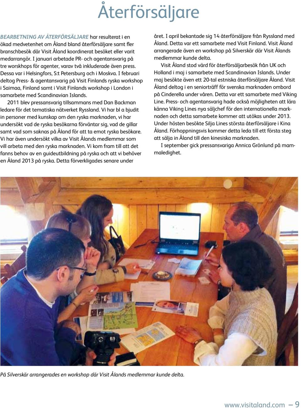 I februari deltog Press- & agentansvarig på Visit Finlands ryska workshop i Saimaa, Finland samt i Visit Finlands workshop i London i samarbete med Scandinavian Islands.