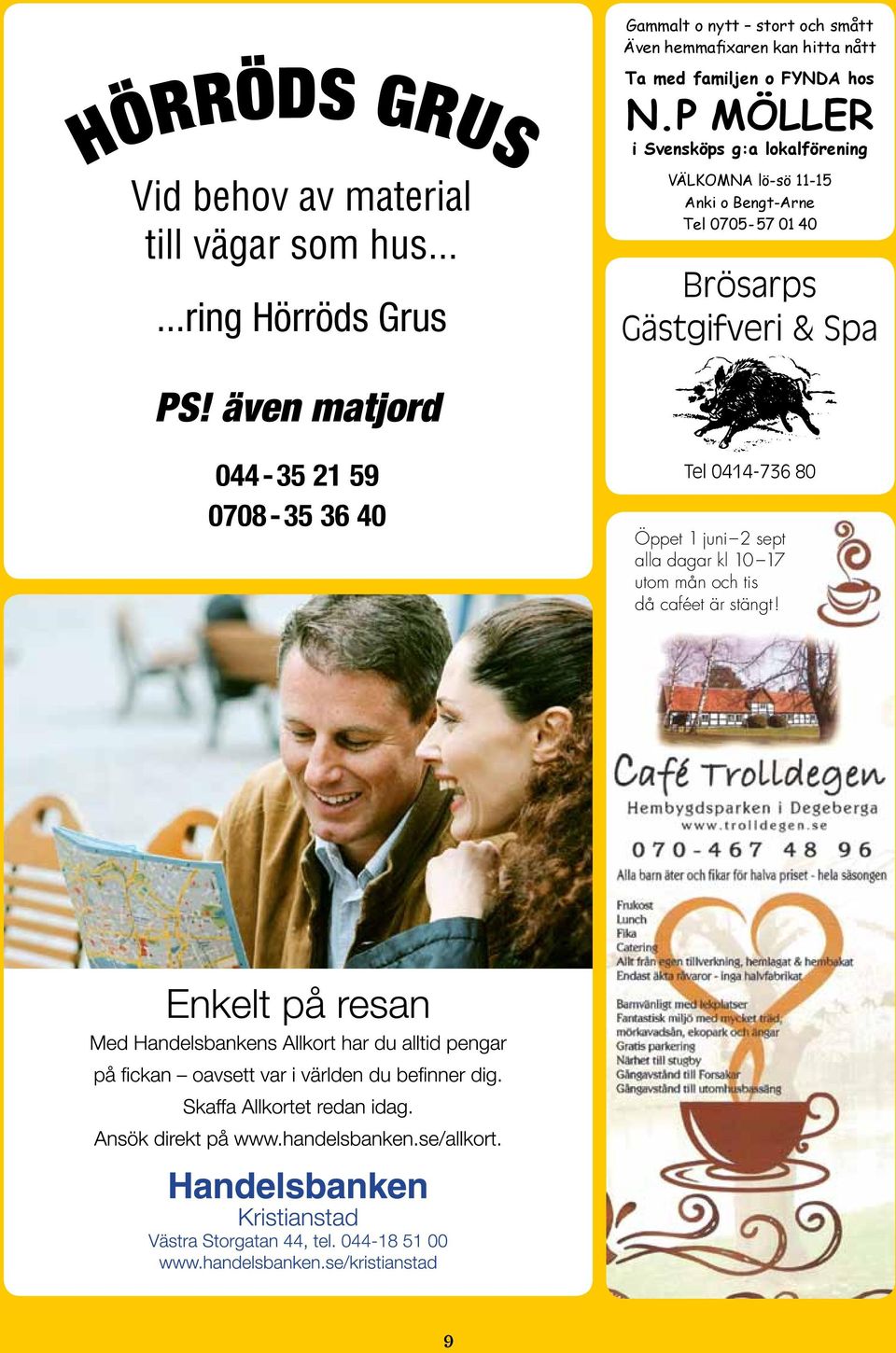 P MÖLLER i Svensköps g:a lokalförening VÄLKOMNA lö-sö 11-15 Anki o Bengt-Arne Tel 0705-57 01 40 Brösarps