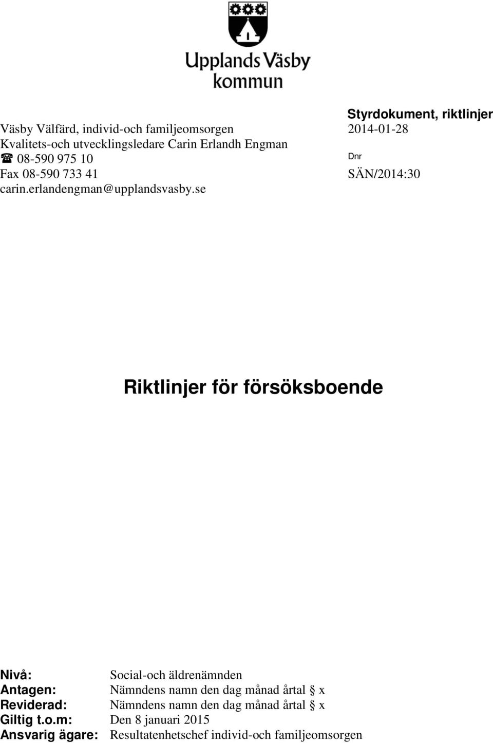 se Riktlinjer för försöksboende Nivå: Social-och äldrenämnden Antagen: Nämndens namn den dag månad årtal x
