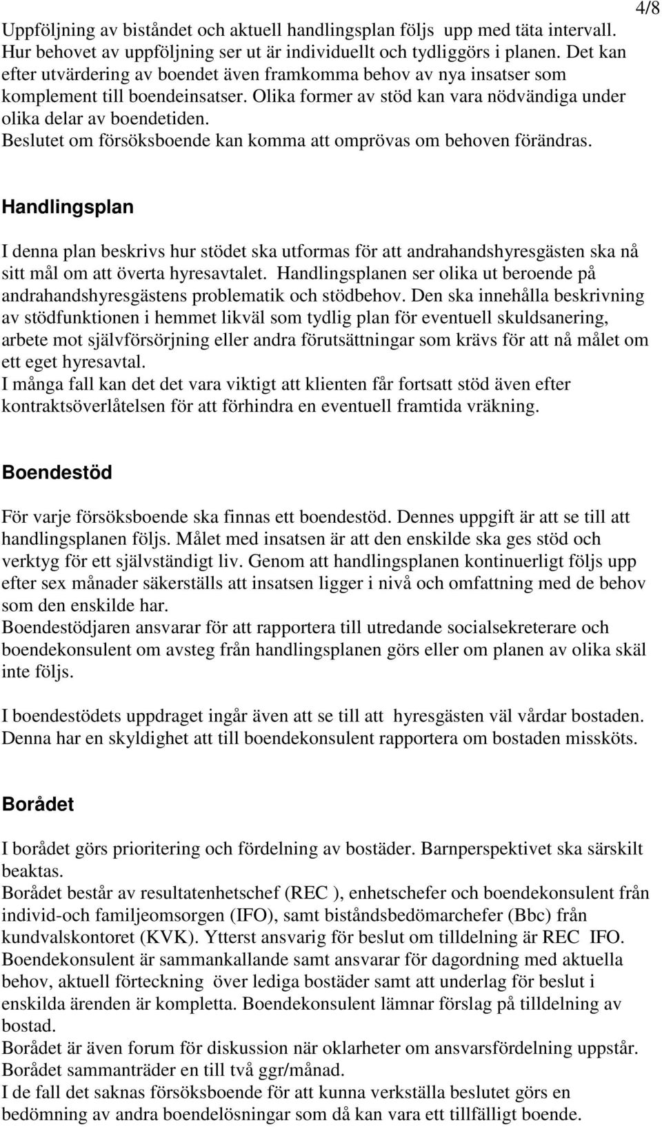 Beslutet om försöksboende kan komma att omprövas om behoven förändras.
