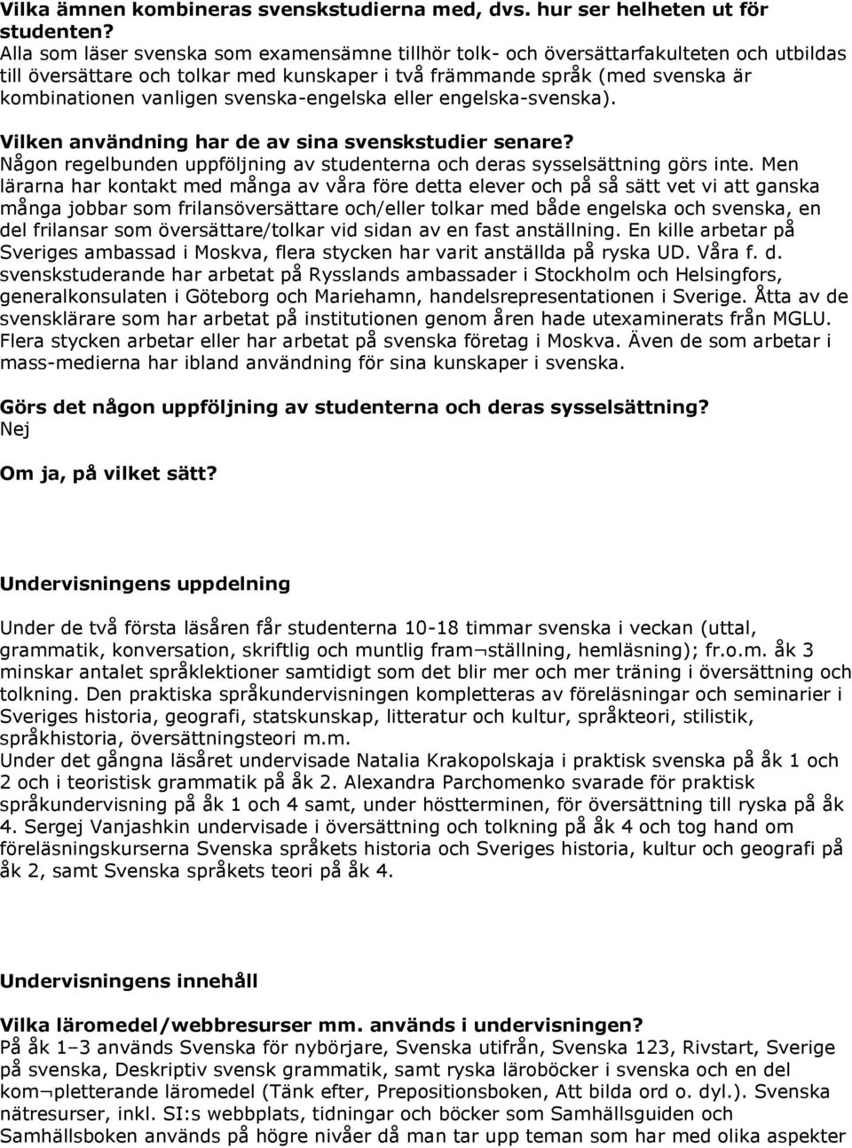 svenska-engelska eller engelska-svenska). Vilken användning har de av sina svenskstudier senare? Någon regelbunden uppföljning av studenterna och deras sysselsättning görs inte.