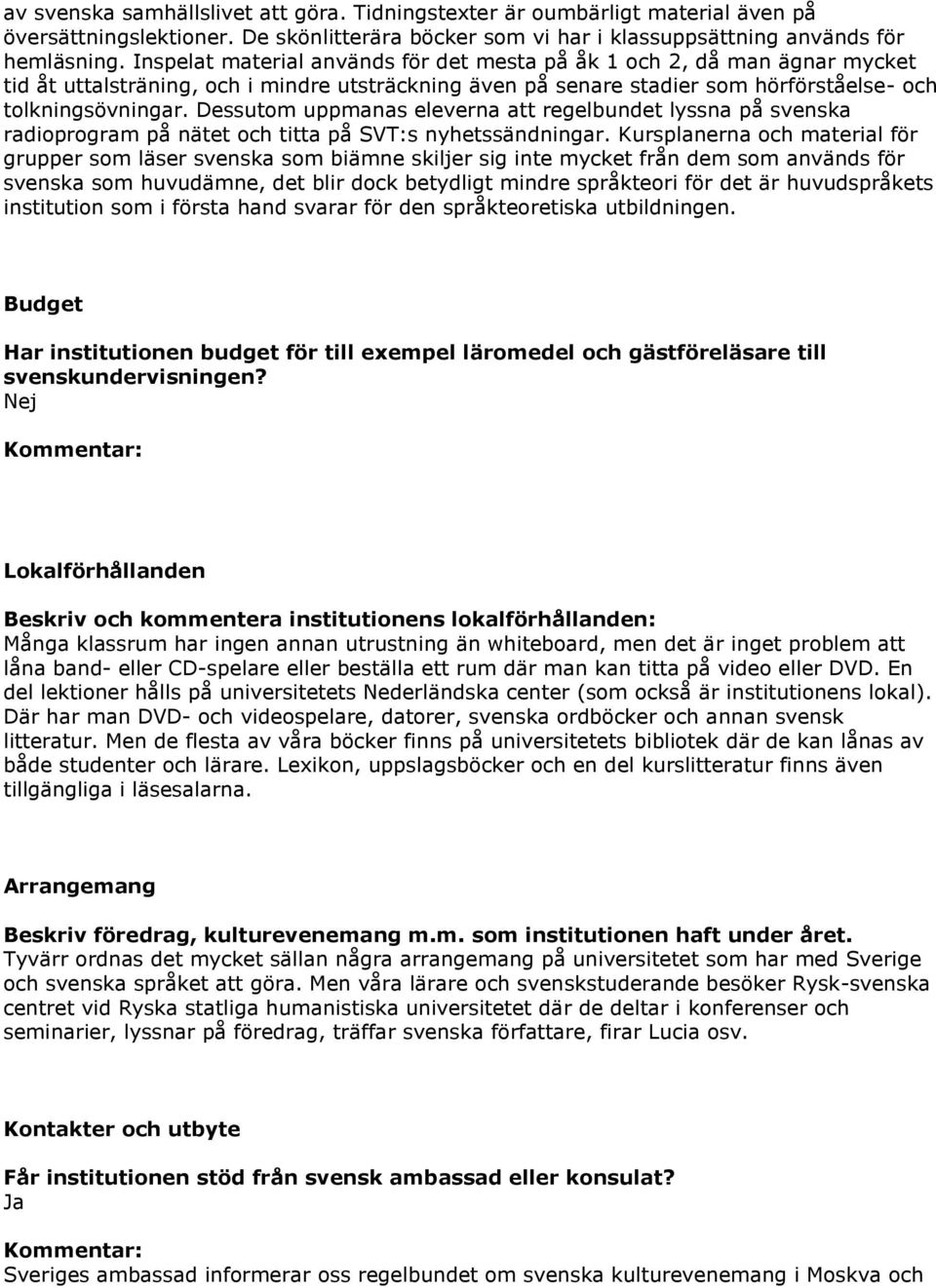 Dessutom uppmanas eleverna att regelbundet lyssna på svenska radioprogram på nätet och titta på SVT:s nyhetssändningar.