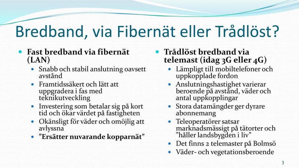 kort tid och ökar värdet på fastigheten Okänsligt för väder och omöjlig att avlyssna Ersätter nuvarande kopparnät Trådlöst bredband via telemast (idag 3G eller 4G) Lämpligt