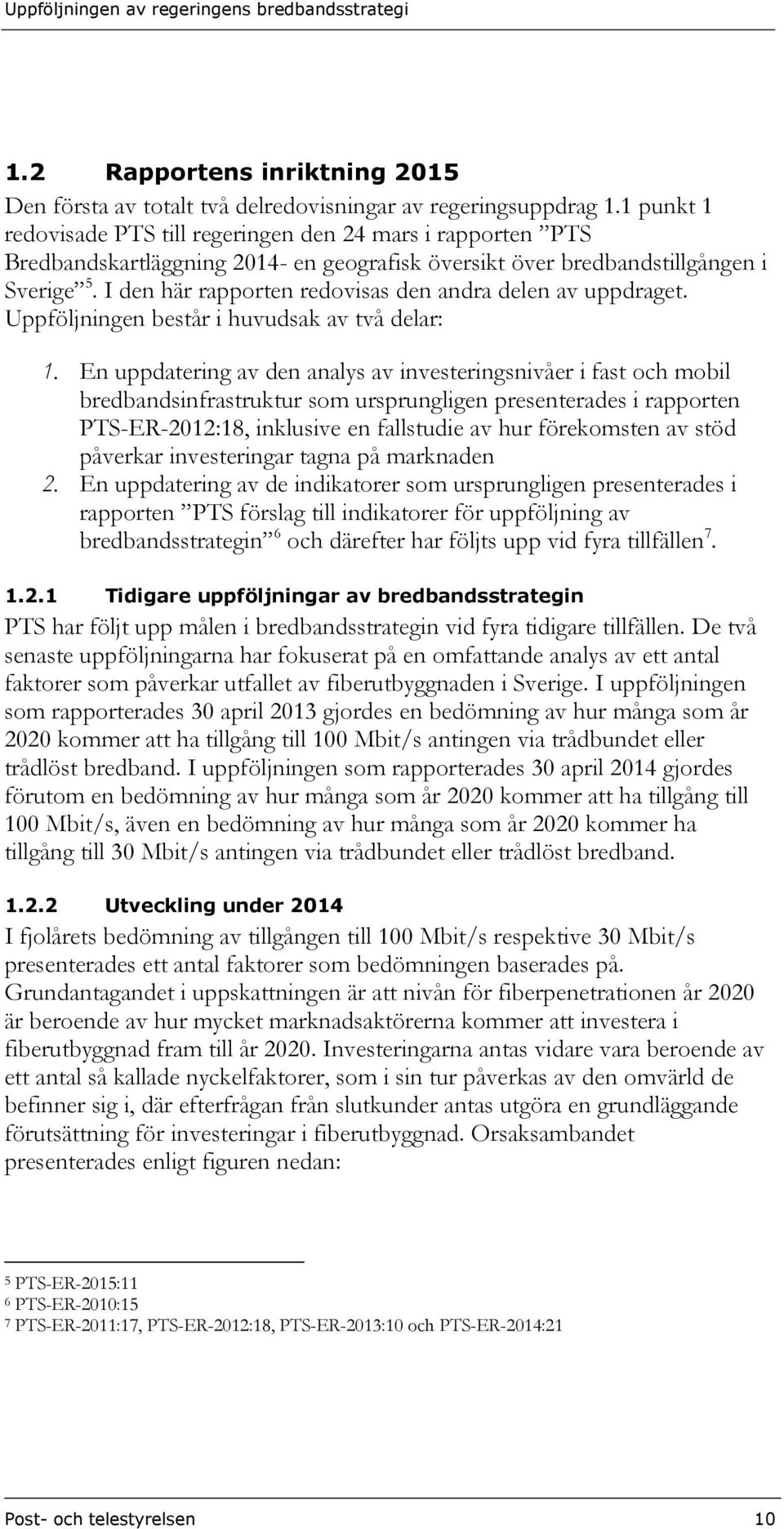 I den här rapporten redovisas den andra delen av uppdraget. Uppföljningen består i huvudsak av två delar: 1.