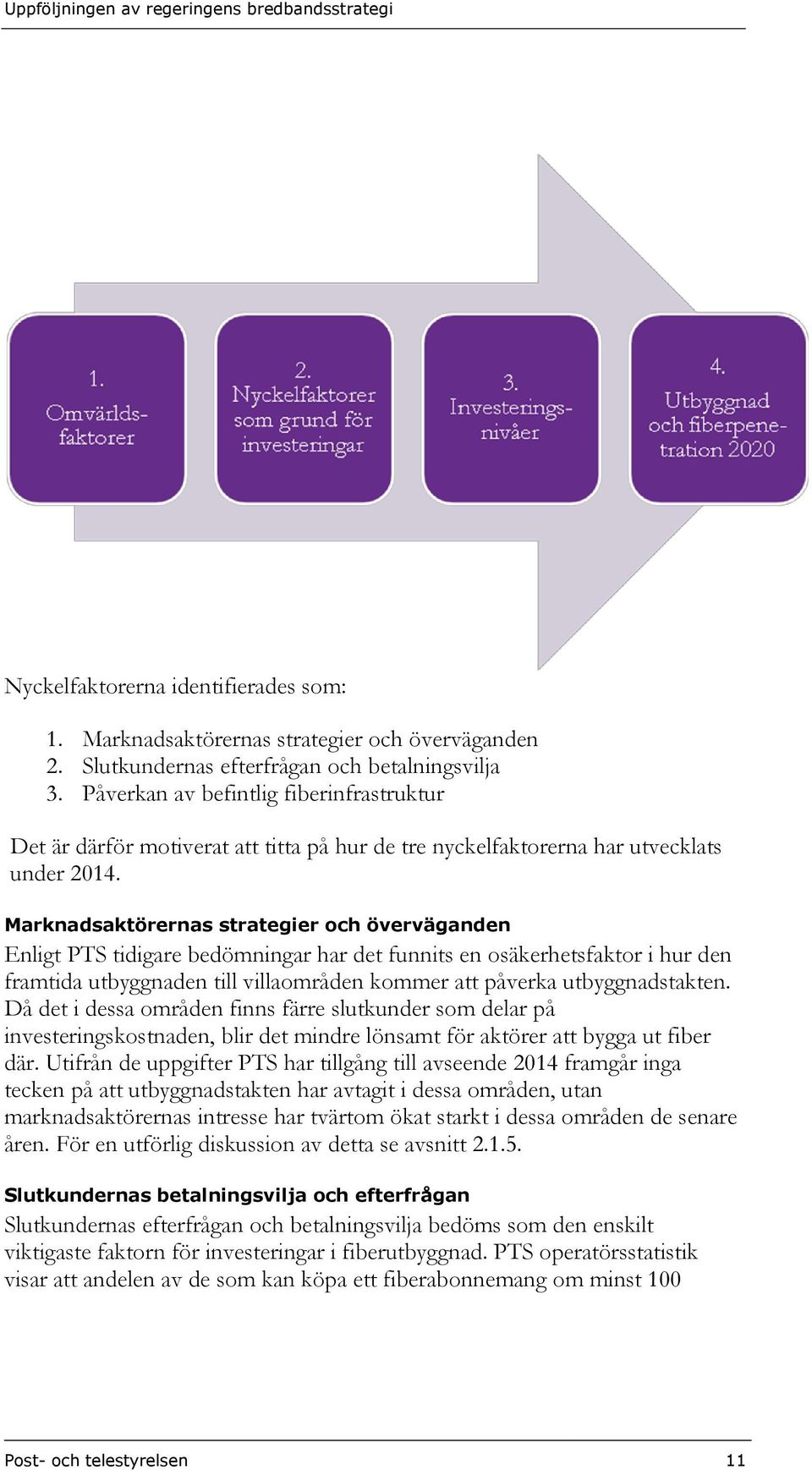 Marknadsaktörernas strategier och överväganden Enligt PTS tidigare bedömningar har det funnits en osäkerhetsfaktor i hur den framtida utbyggnaden till villaområden kommer att påverka utbyggnadstakten.