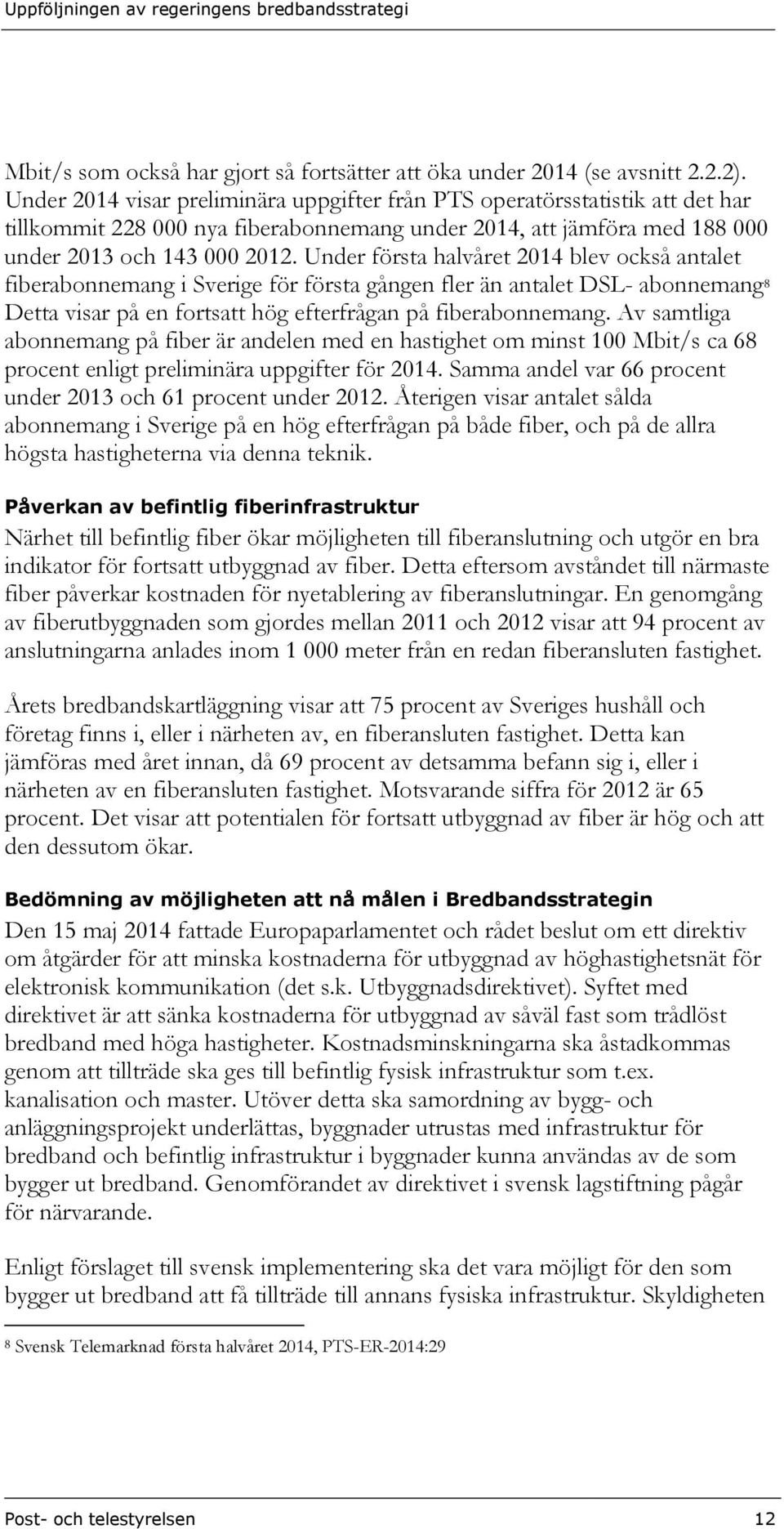Under första halvåret 2014 blev också antalet fiberabonnemang i Sverige för första gången fler än antalet DSL- abonnemang 8 Detta visar på en fortsatt hög efterfrågan på fiberabonnemang.