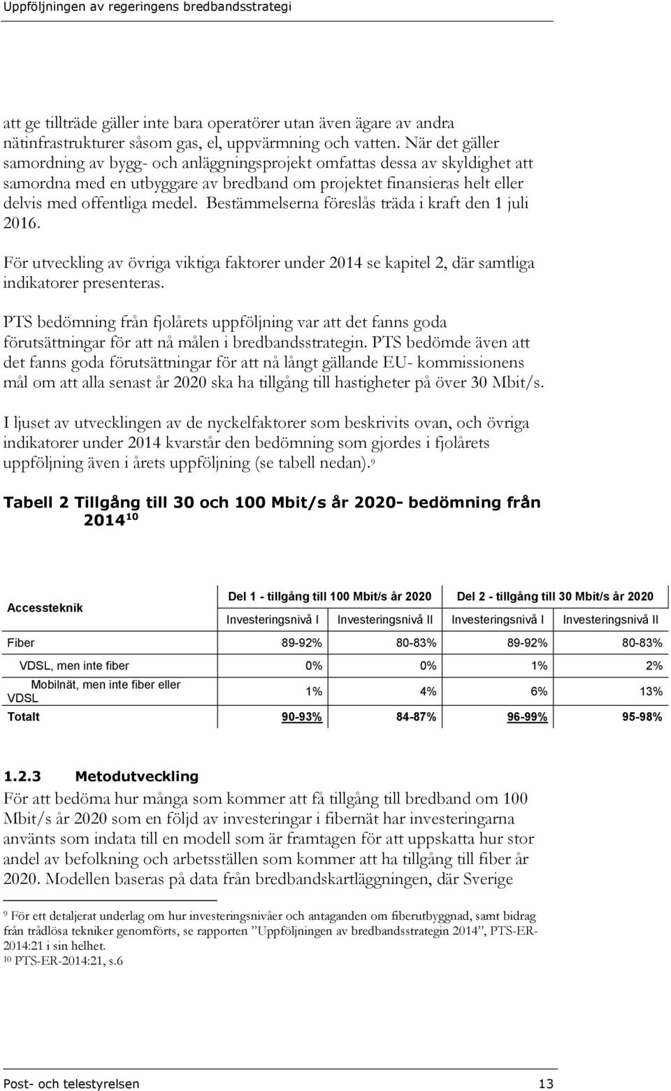 Bestämmelserna föreslås träda i kraft den 1 juli 2016. För utveckling av övriga viktiga faktorer under 2014 se kapitel 2, där samtliga indikatorer presenteras.