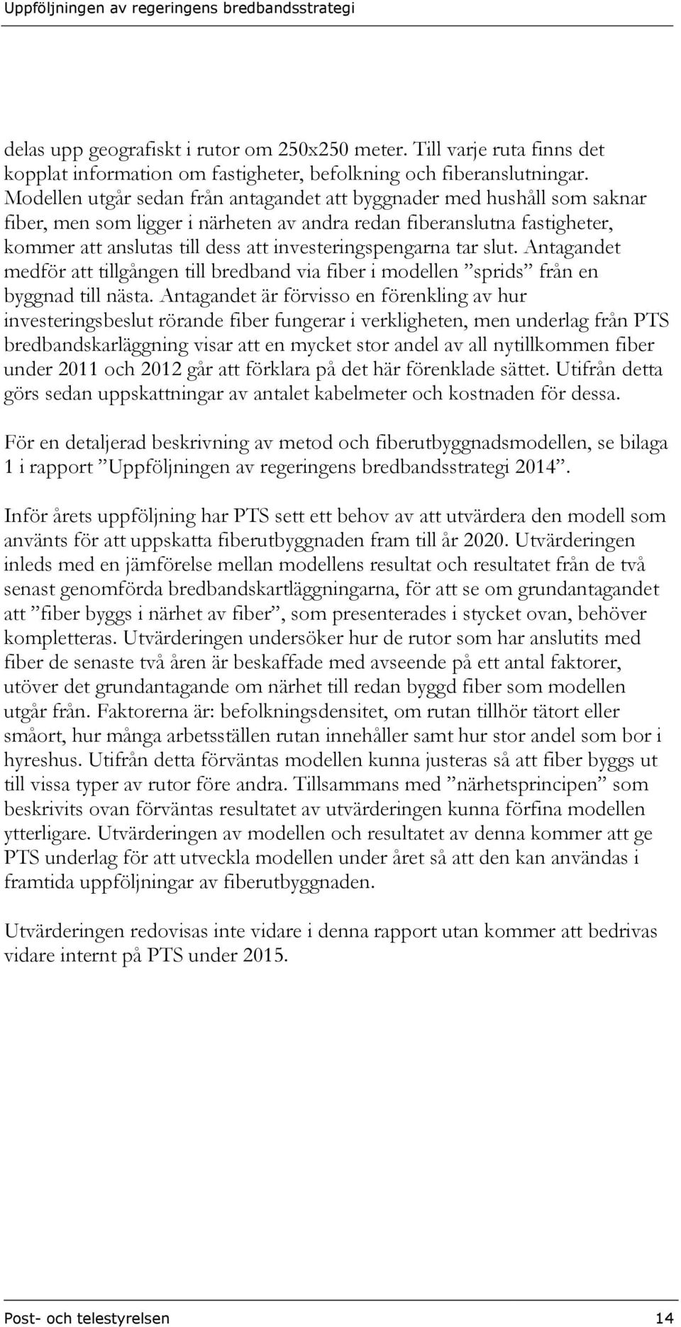 investeringspengarna tar slut. Antagandet medför att tillgången till bredband via fiber i modellen sprids från en byggnad till nästa.
