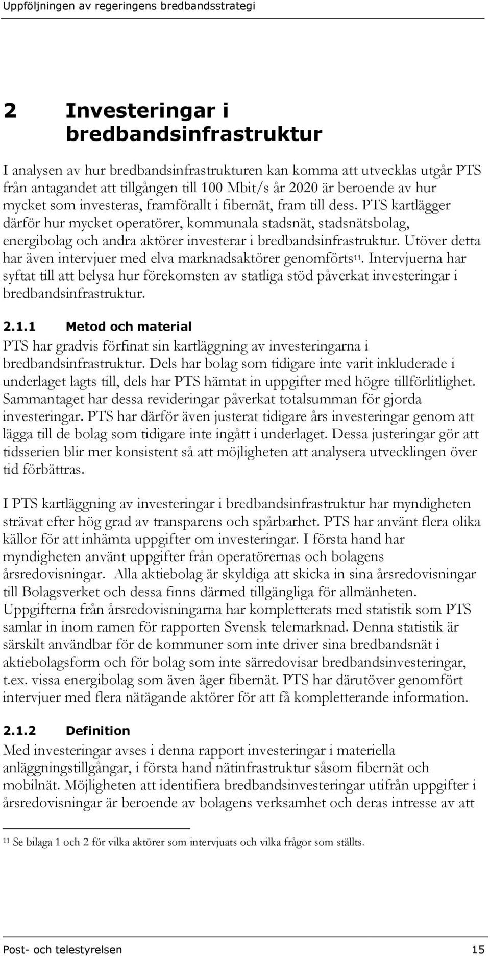 PTS kartlägger därför hur mycket operatörer, kommunala stadsnät, stadsnätsbolag, energibolag och andra aktörer investerar i bredbandsinfrastruktur.