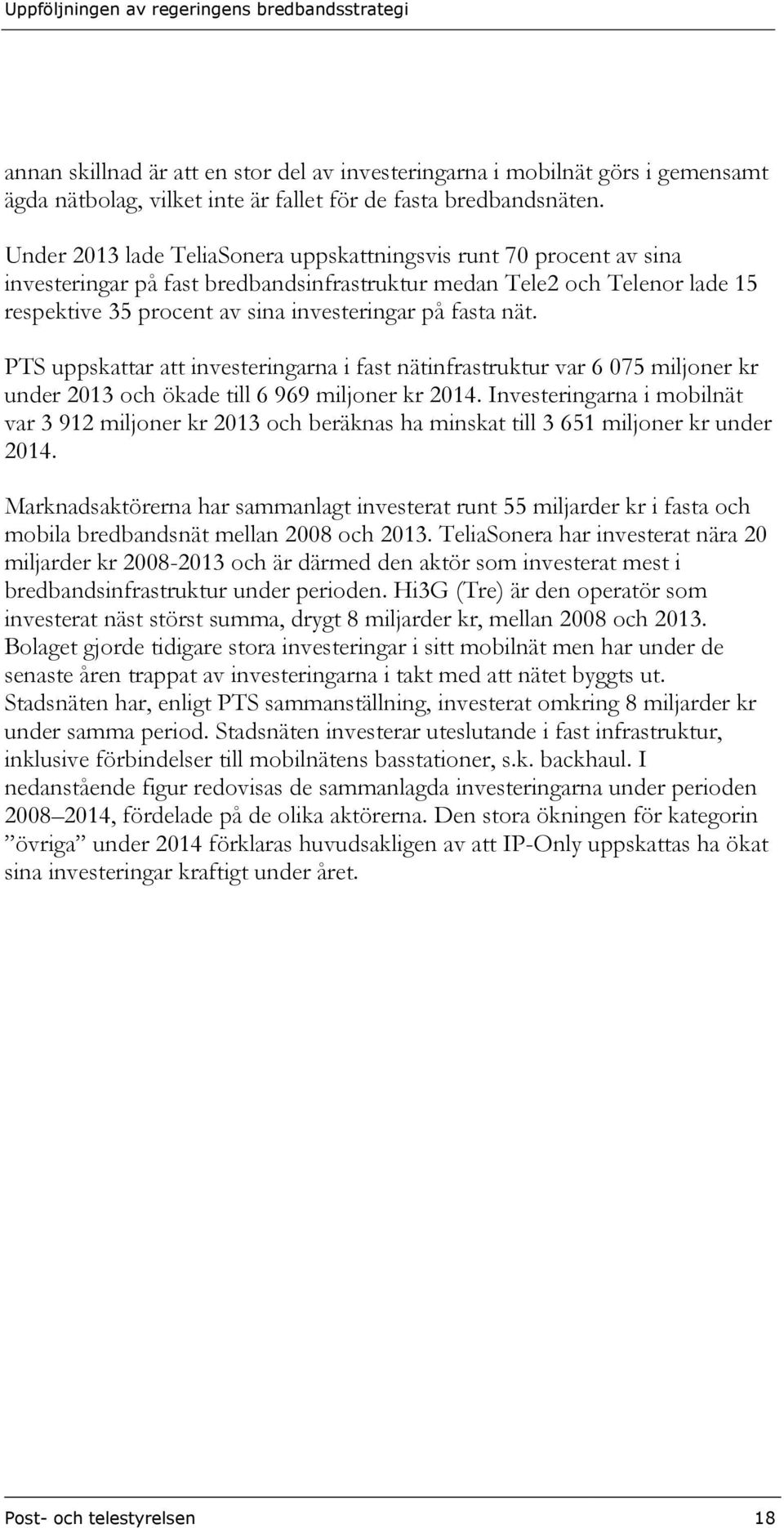nät. PTS uppskattar att investeringarna i fast nätinfrastruktur var 6 075 miljoner kr under 2013 och ökade till 6 969 miljoner kr 2014.