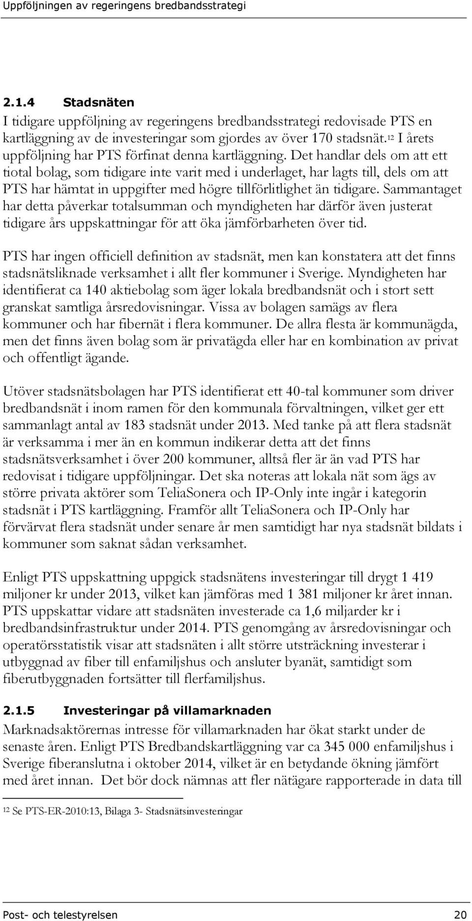 Det handlar dels om att ett tiotal bolag, som tidigare inte varit med i underlaget, har lagts till, dels om att PTS har hämtat in uppgifter med högre tillförlitlighet än tidigare.