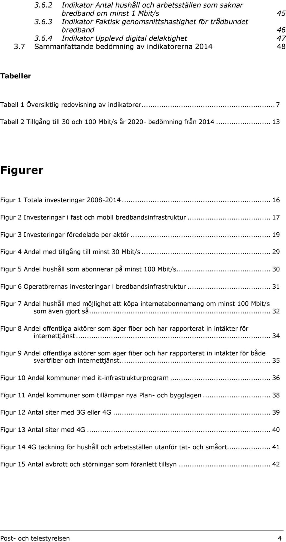 .. 13 Figurer Figur 1 Totala investeringar 2008-2014... 16 Figur 2 Investeringar i fast och mobil bredbandsinfrastruktur... 17 Figur 3 Investeringar föredelade per aktör.