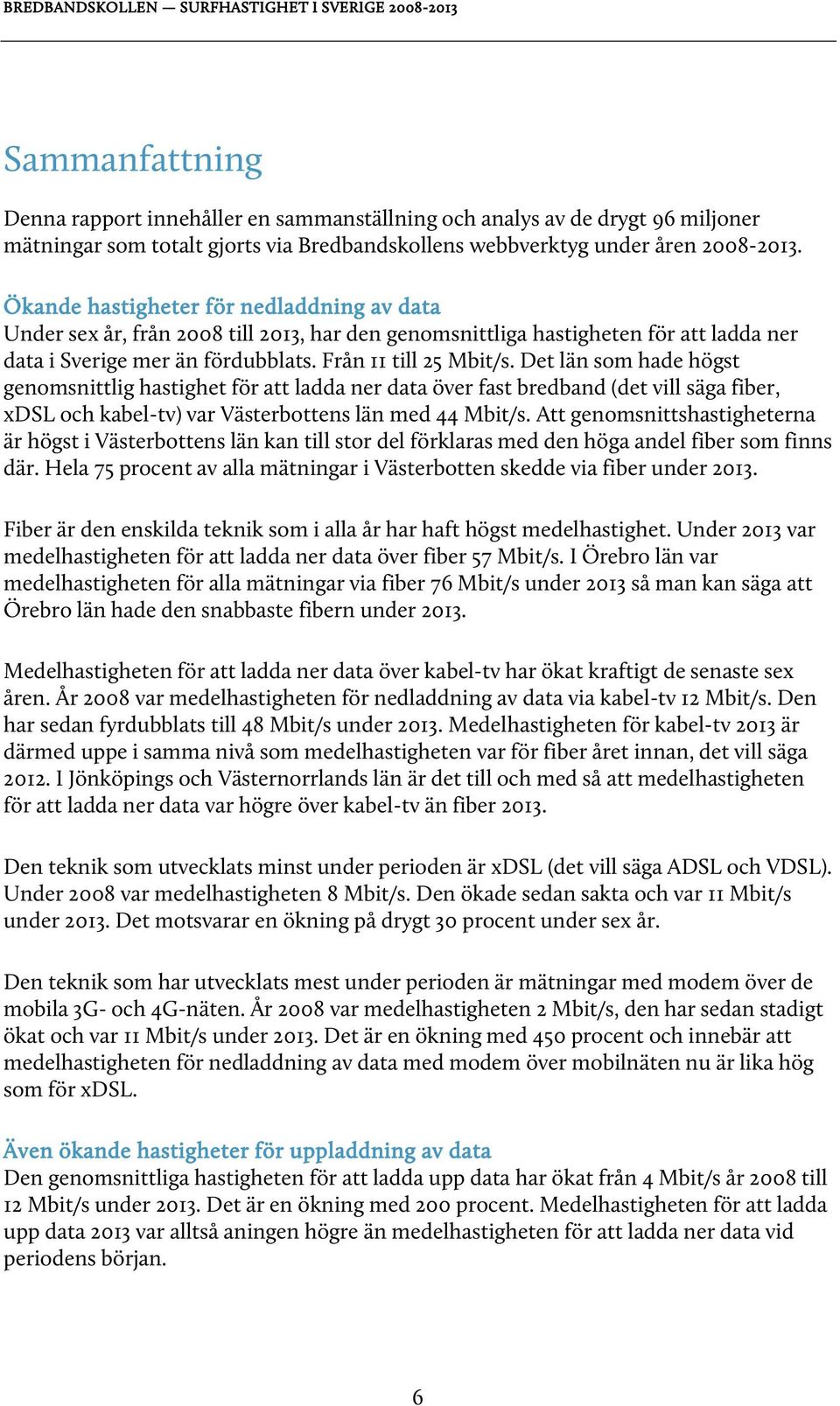 Det län som hade högst genomsnittlig hastighet för att ladda ner data över fast bredband (det vill säga fiber, xdsl och kabel-tv) var Västerbottens län med 44 Mbit/s.