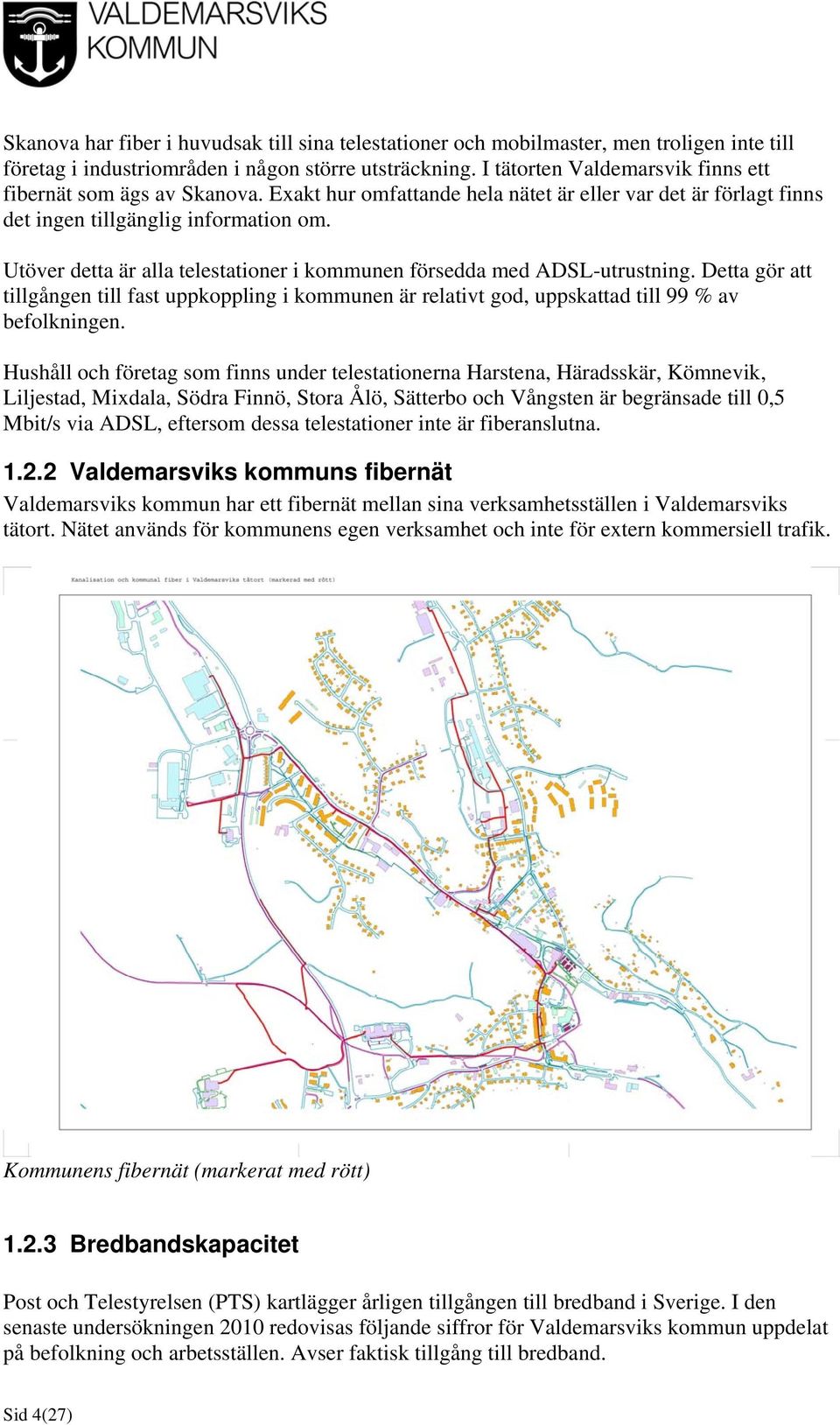 Utöver detta är alla telestationer i kommunen försedda med ADSL-utrustning. Detta gör att tillgången till fast uppkoppling i kommunen är relativt god, uppskattad till 99 % av befolkningen.