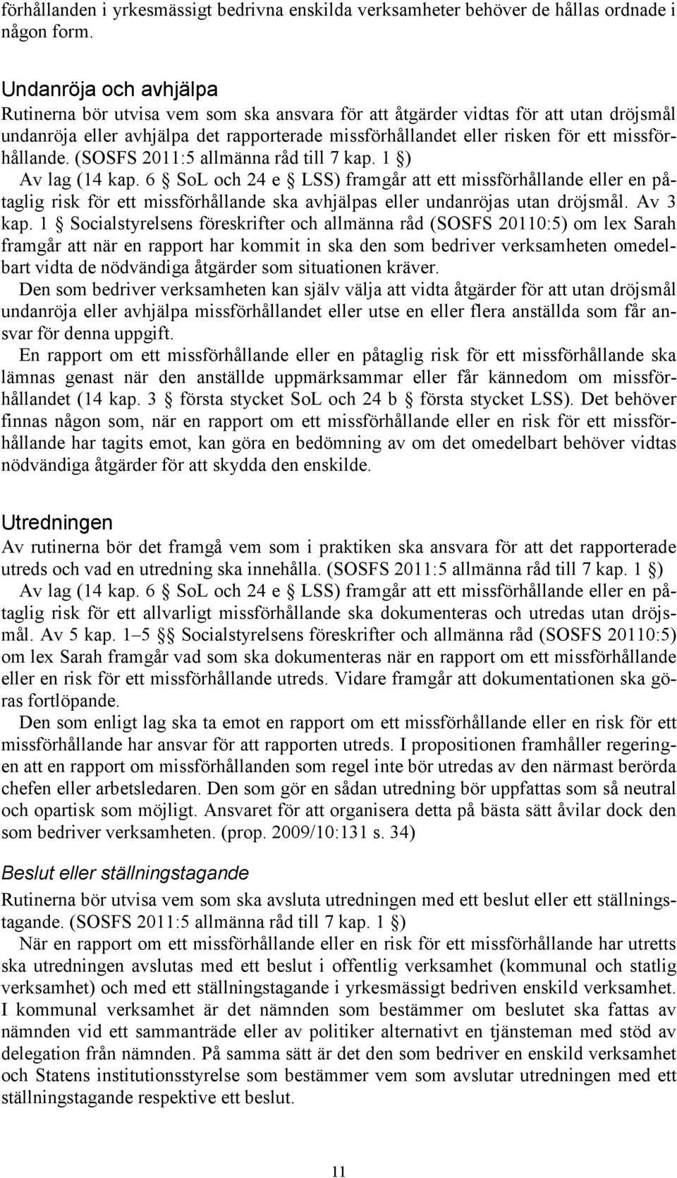 missförhållande. (SOSFS 2011:5 allmänna råd till 7 kap. 1 ) Av lag (14 kap.