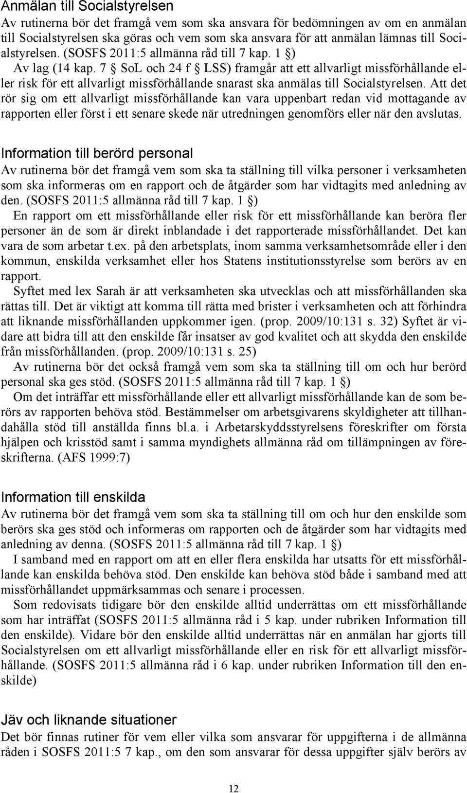 7 SoL och 24 f LSS) framgår att ett allvarligt missförhållande eller risk för ett allvarligt missförhållande snarast ska anmälas till Socialstyrelsen.