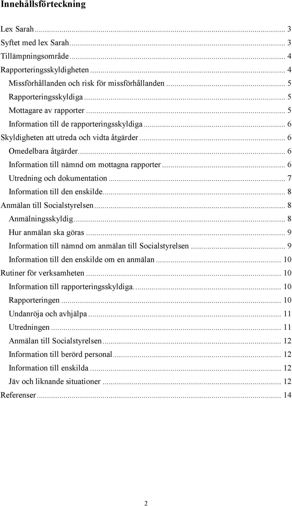 .. 6 Utredning och dokumentation... 7 Information till den enskilde... 8 Anmälan till Socialstyrelsen... 8 Anmälningsskyldig... 8 Hur anmälan ska göras.