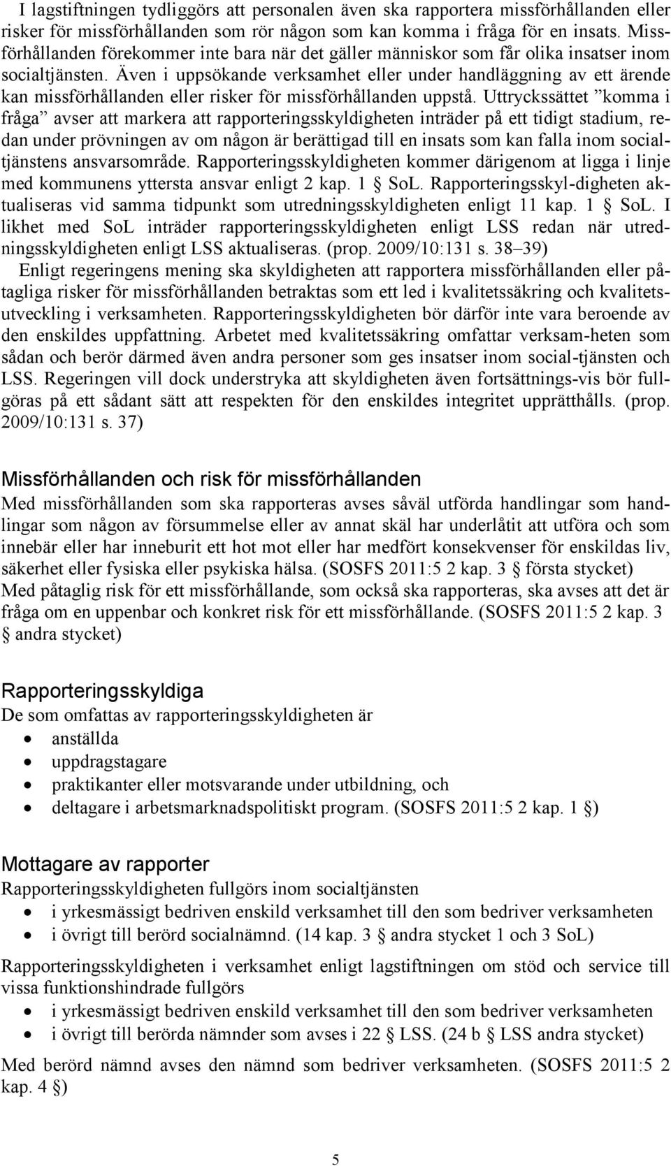 Även i uppsökande verksamhet eller under handläggning av ett ärende kan missförhållanden eller risker för missförhållanden uppstå.