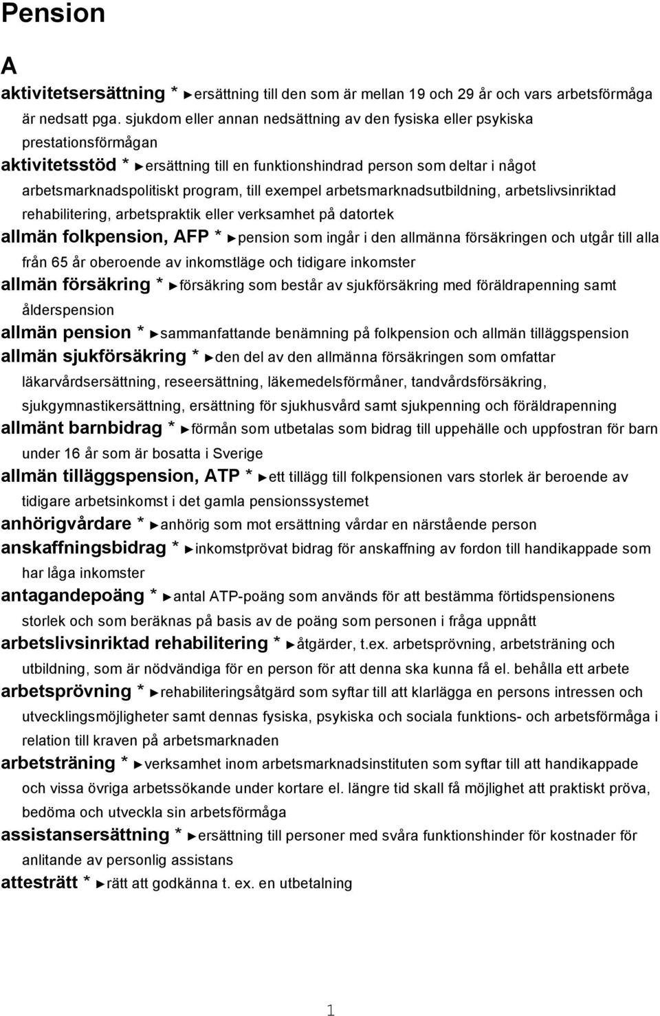 exempel arbetsmarknadsutbildning, arbetslivsinriktad rehabilitering, arbetspraktik eller verksamhet på datortek allmän folkpension, AFP * pension som ingår i den allmänna försäkringen och utgår till