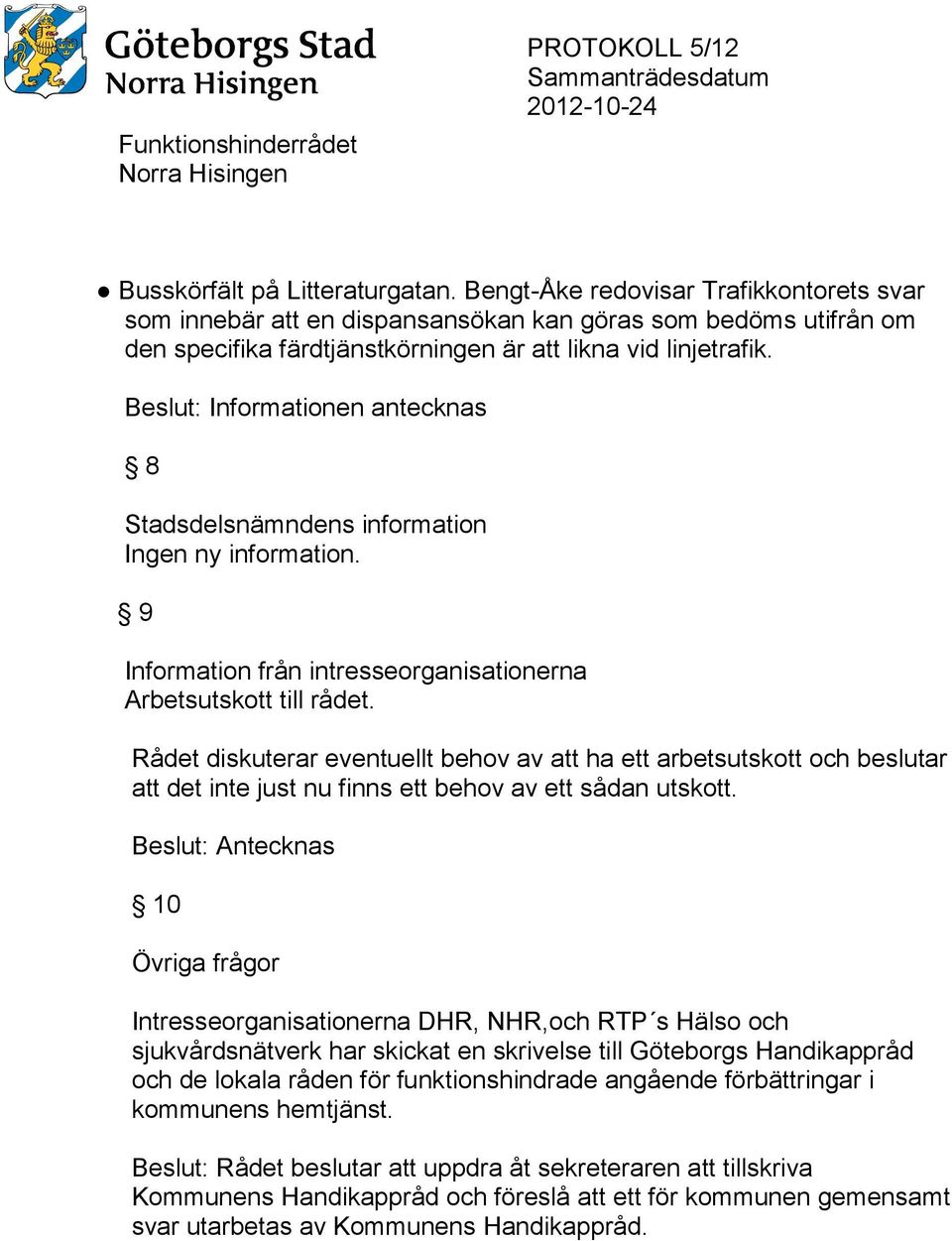 Beslut: Informationen antecknas 8 Stadsdelsnämndens information Ingen ny information. 9 Information från intresseorganisationerna Arbetsutskott till rådet.